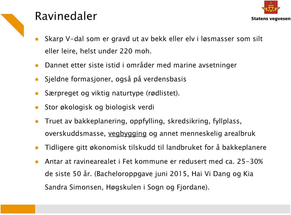 Stor økologisk og biologisk verdi Truet av bakkeplanering, oppfylling, skredsikring, fyllplass, overskuddsmasse, vegbygging og annet menneskelig arealbruk