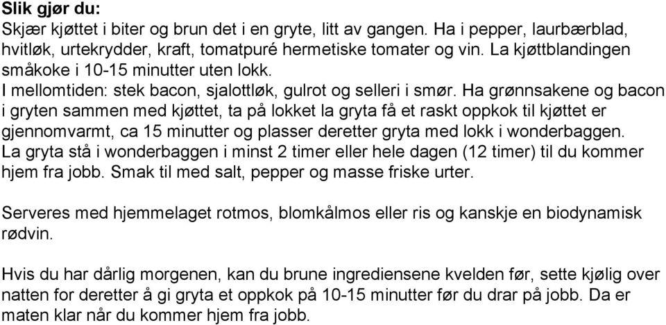 Ha grønnsakene og bacon i gryten sammen med kjøttet, ta på lokket la gryta få et raskt oppkok til kjøttet er gjennomvarmt, ca 15 minutter og plasser deretter gryta med lokk i wonderbaggen.