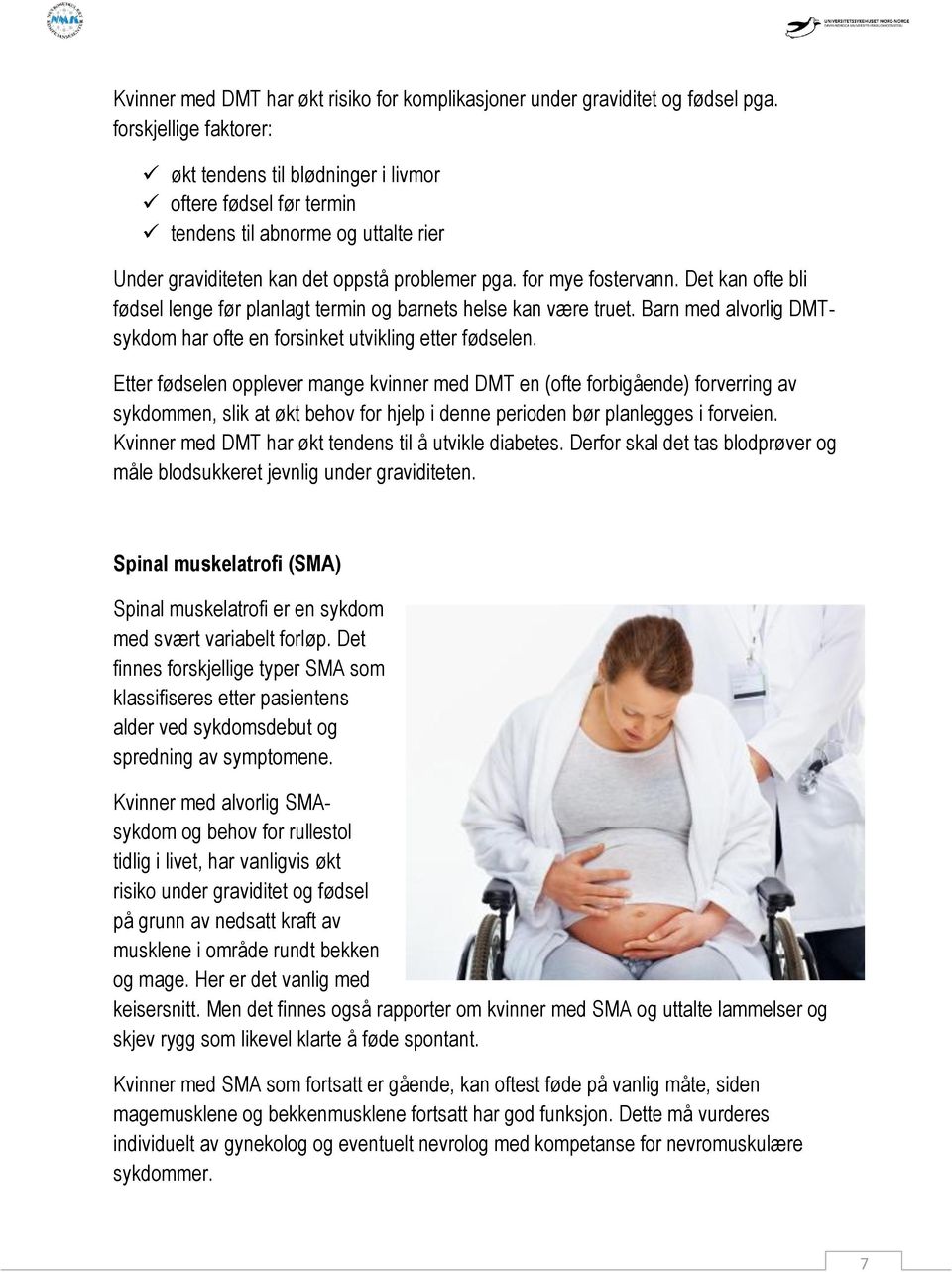 Det kan ofte bli fødsel lenge før planlagt termin og barnets helse kan være truet. Barn med alvorlig DMTsykdom har ofte en forsinket utvikling etter fødselen.