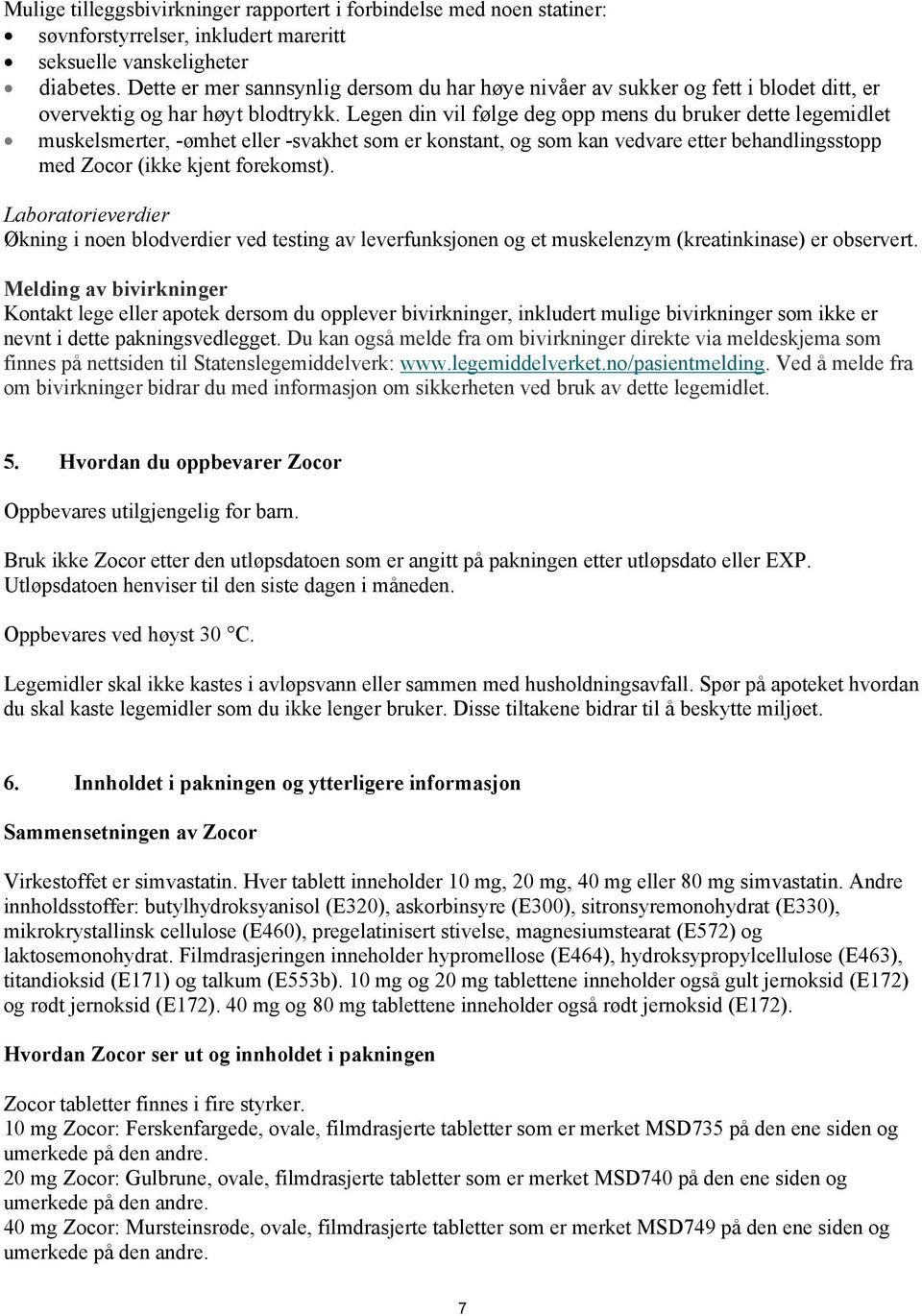 Legen din vil følge deg opp mens du bruker dette legemidlet muskelsmerter, -ømhet eller -svakhet som er konstant, og som kan vedvare etter behandlingsstopp med Zocor (ikke kjent forekomst).