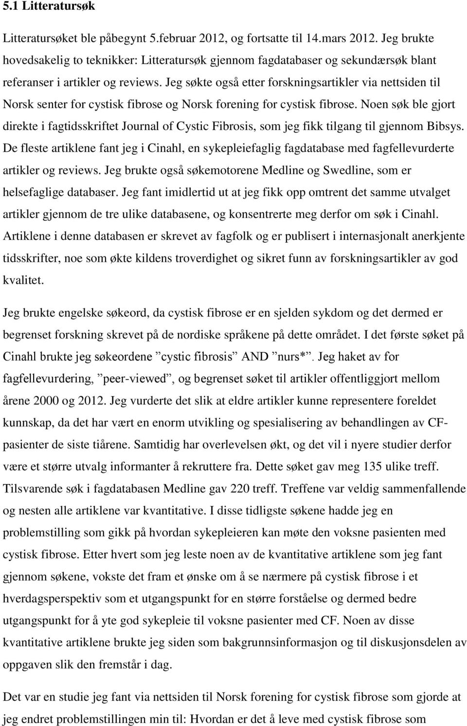 Jeg søkte også etter forskningsartikler via nettsiden til Norsk senter for cystisk fibrose og Norsk forening for cystisk fibrose.
