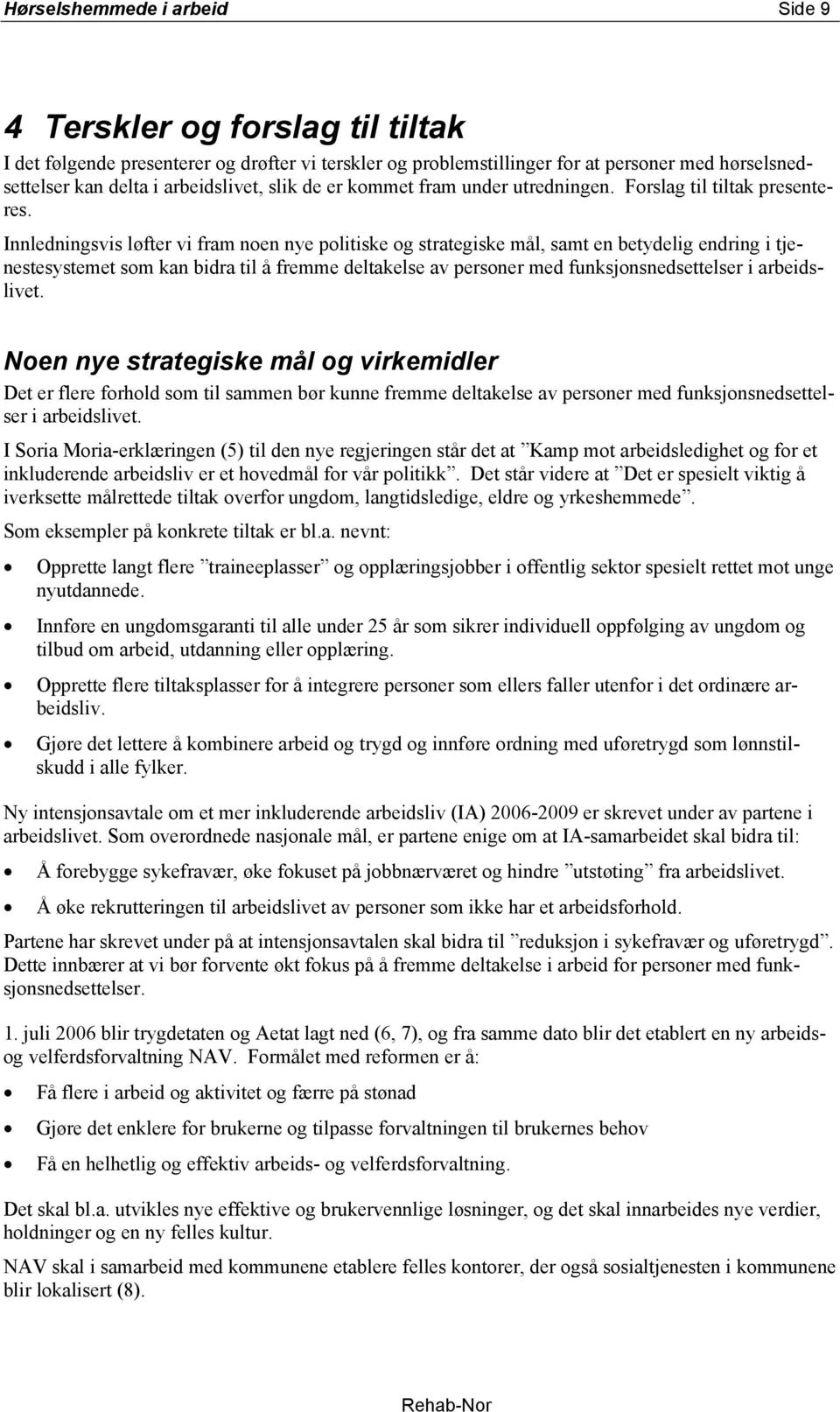 Innledningsvis løfter vi fram noen nye politiske og strategiske mål, samt en betydelig endring i tjenestesystemet som kan bidra til å fremme deltakelse av personer med funksjonsnedsettelser i