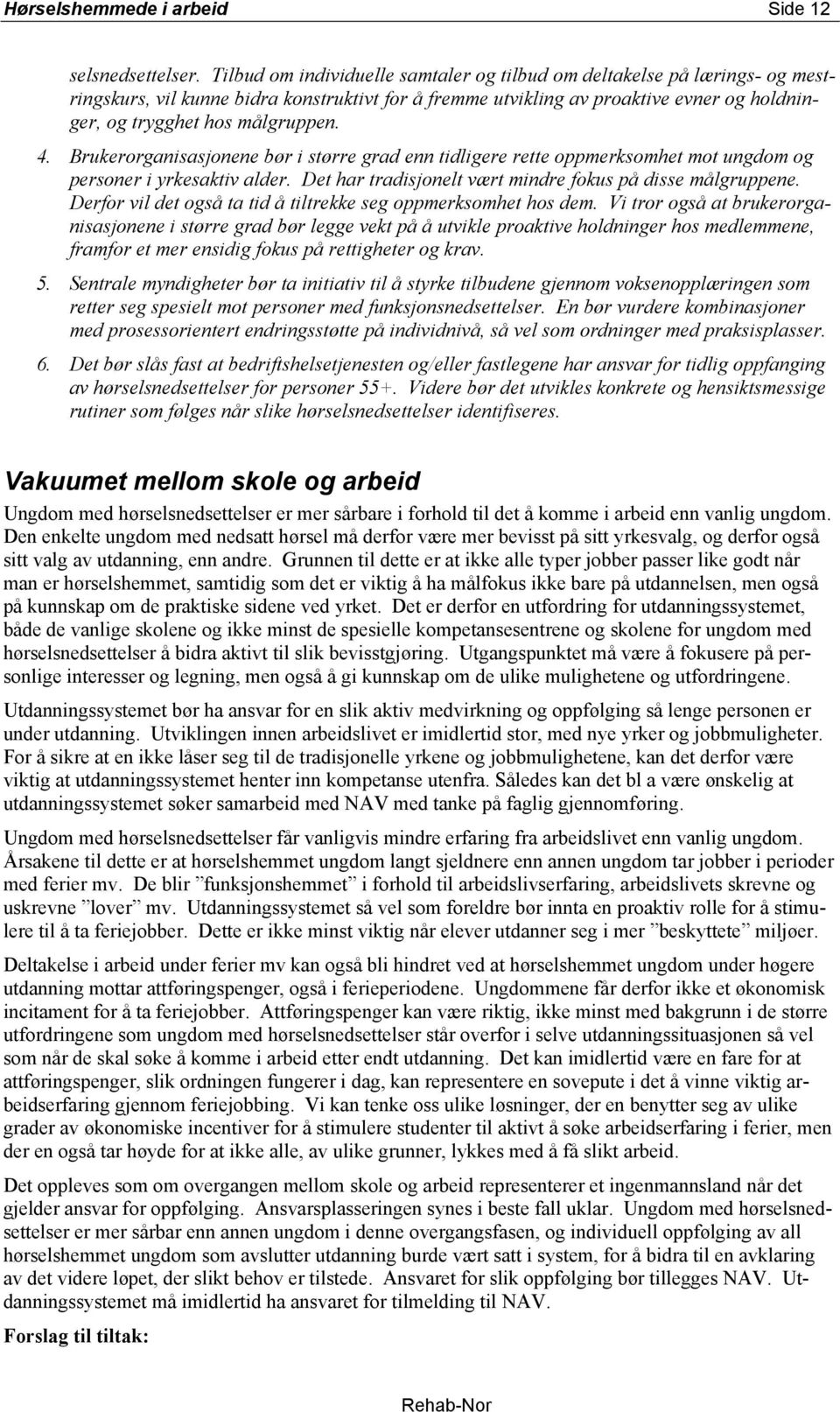 4. Brukerorganisasjonene bør i større grad enn tidligere rette oppmerksomhet mot ungdom og personer i yrkesaktiv alder. Det har tradisjonelt vært mindre fokus på disse målgruppene.