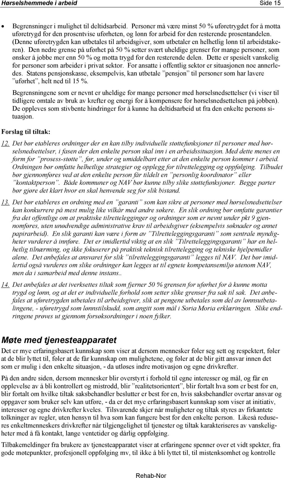 (Denne uføretrygden kan utbetales til arbeidsgiver, som utbetaler en helhetlig lønn til arbeidstakeren).