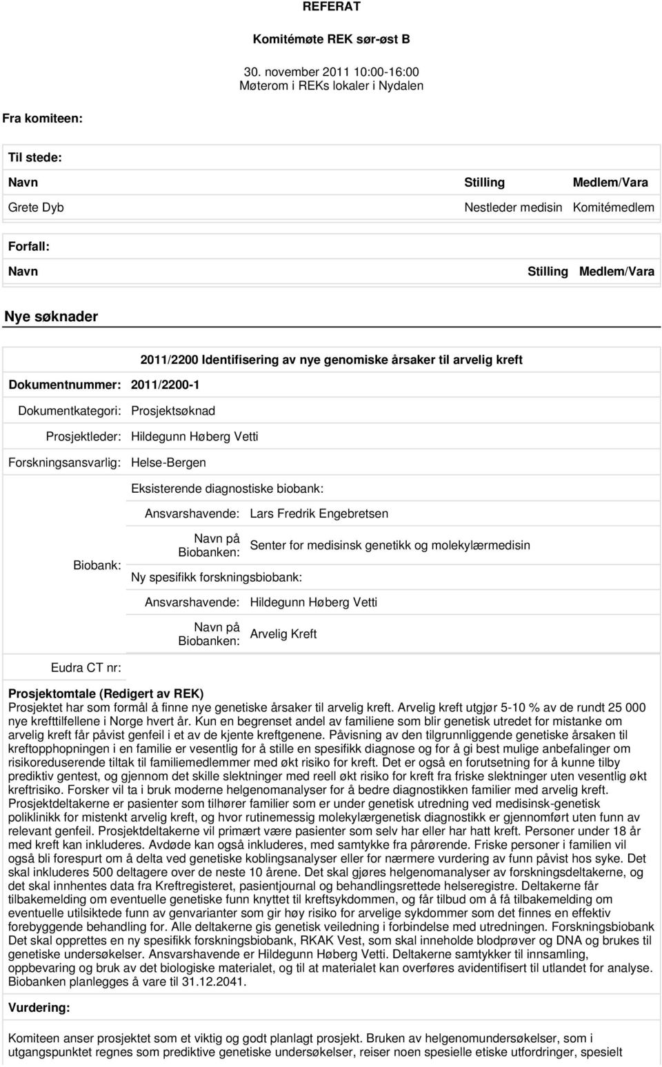 2011/2200 Identifisering av nye genomiske årsaker til arvelig kreft Dokumentnummer: 2011/2200-1 Dokumentkategori: Prosjektsøknad Prosjektleder: Hildegunn Høberg Vetti Helse-Bergen Eksisterende