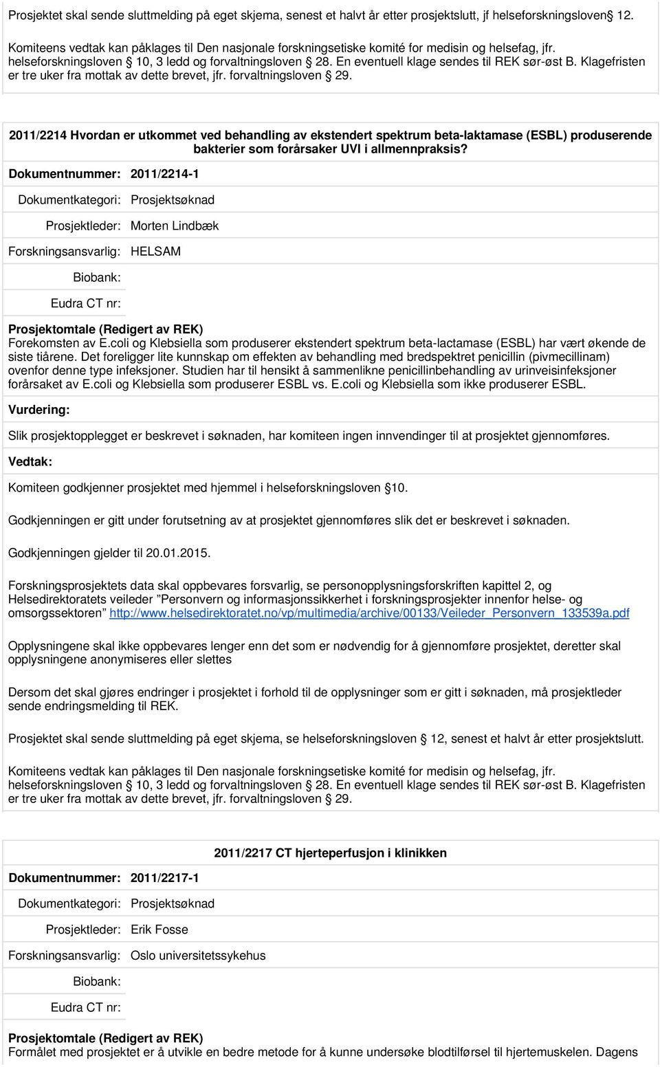 En eventuell klage sendes til REK sør-øst B. Klagefristen er tre uker fra mottak av dette brevet, jfr. forvaltningsloven 29.