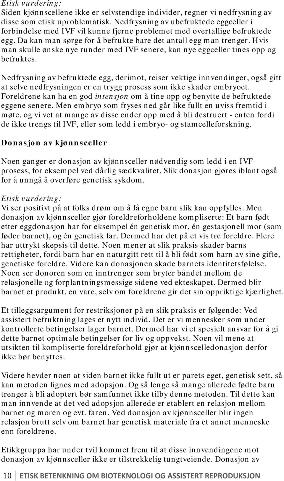 Hvis man skulle ønske nye runder med IVF senere, kan nye eggceller tines opp og befruktes.