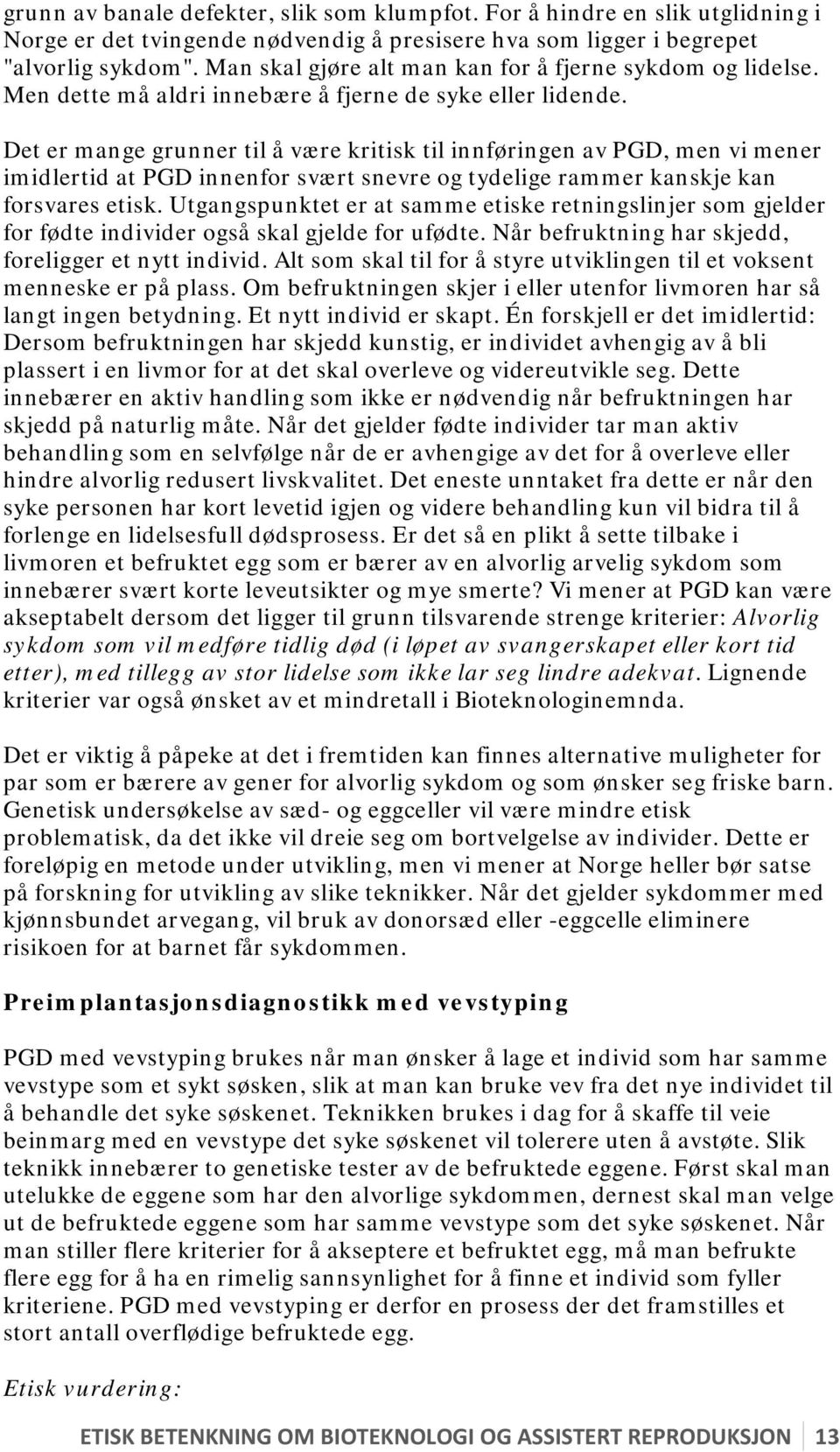 Det er mange grunner til å være kritisk til innføringen av PGD, men vi mener imidlertid at PGD innenfor svært snevre og tydelige rammer kanskje kan forsvares etisk.