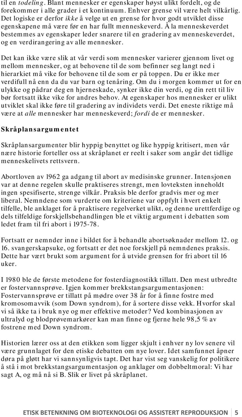 Å la menneskeverdet bestemmes av egenskaper leder snarere til en gradering av menneskeverdet, og en verdirangering av alle mennesker.