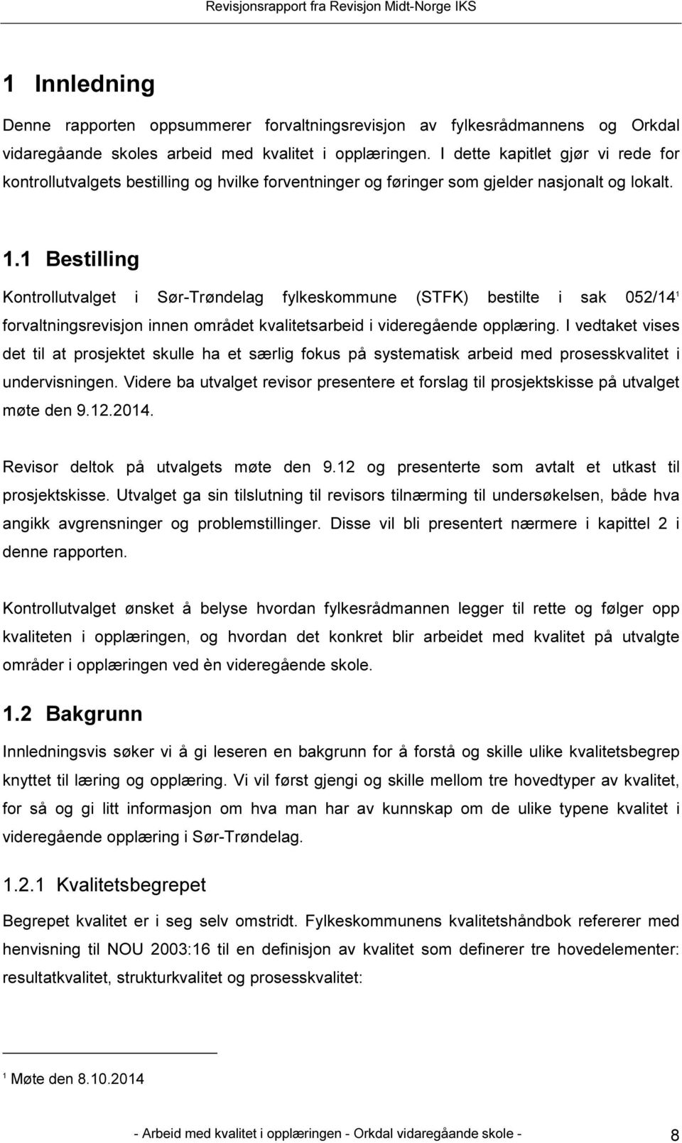 1 Bestilling Kontrollutvalget i Sør-Trøndelag fylkeskommune (STFK) bestilte i sak 052/14 1 forvaltningsrevisjon innen området kvalitetsarbeid i videregående opplæring.