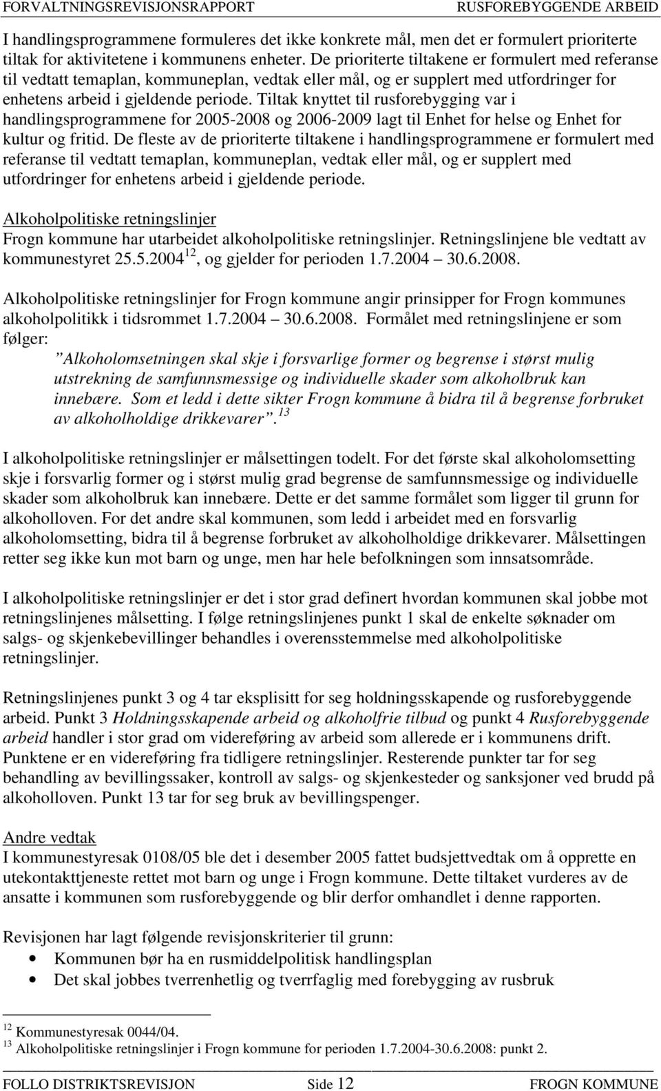 Tiltak knyttet til rusforebygging var i handlingsprogrammene for 2005-2008 og 2006-2009 lagt til Enhet for helse og Enhet for kultur og fritid.