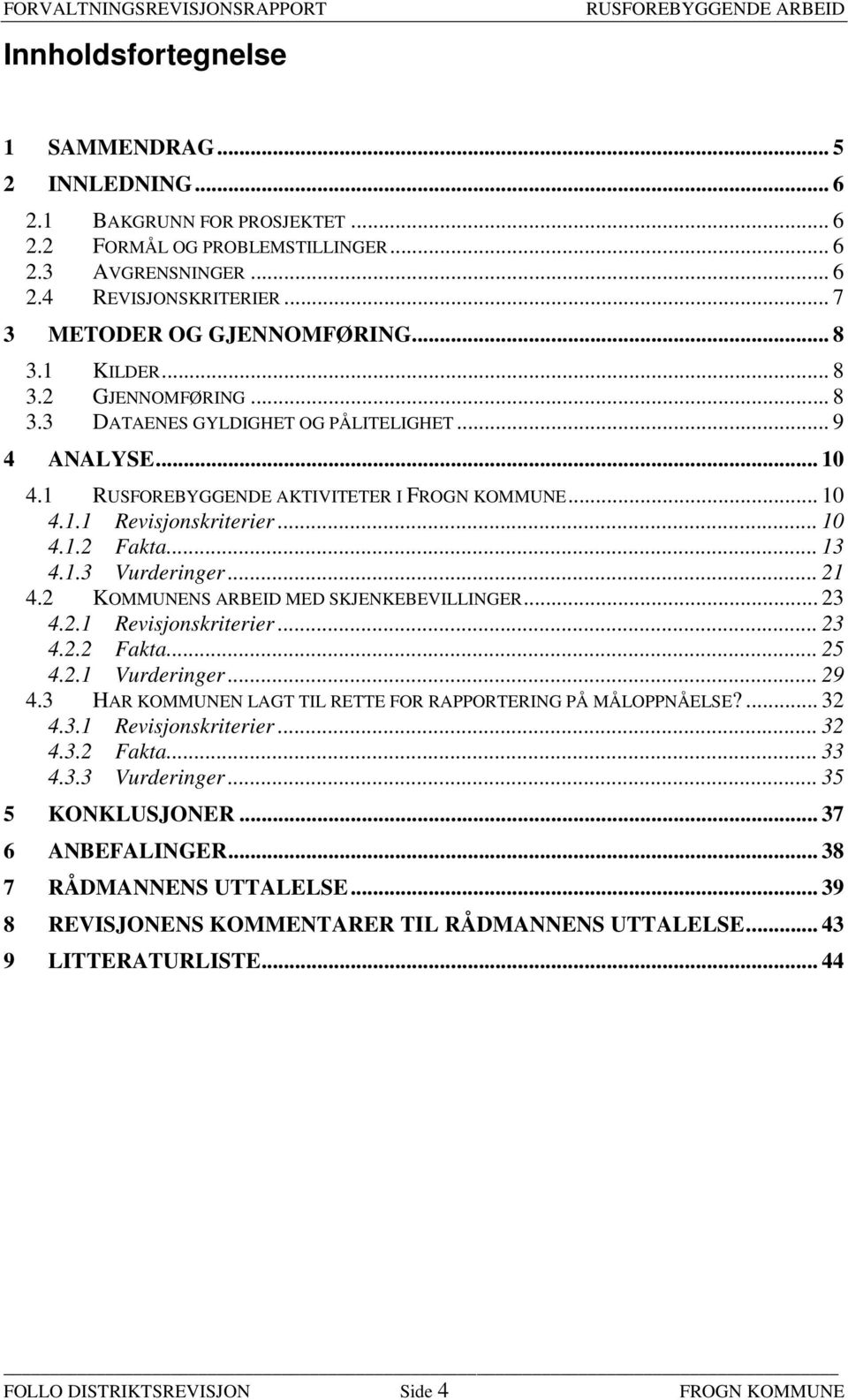 .. 10 4.1.2 Fakta... 13 4.1.3 Vurderinger... 21 4.2 KOMMUNENS ARBEID MED SKJENKEBEVILLINGER... 23 4.2.1 Revisjonskriterier... 23 4.2.2 Fakta... 25 4.2.1 Vurderinger... 29 4.