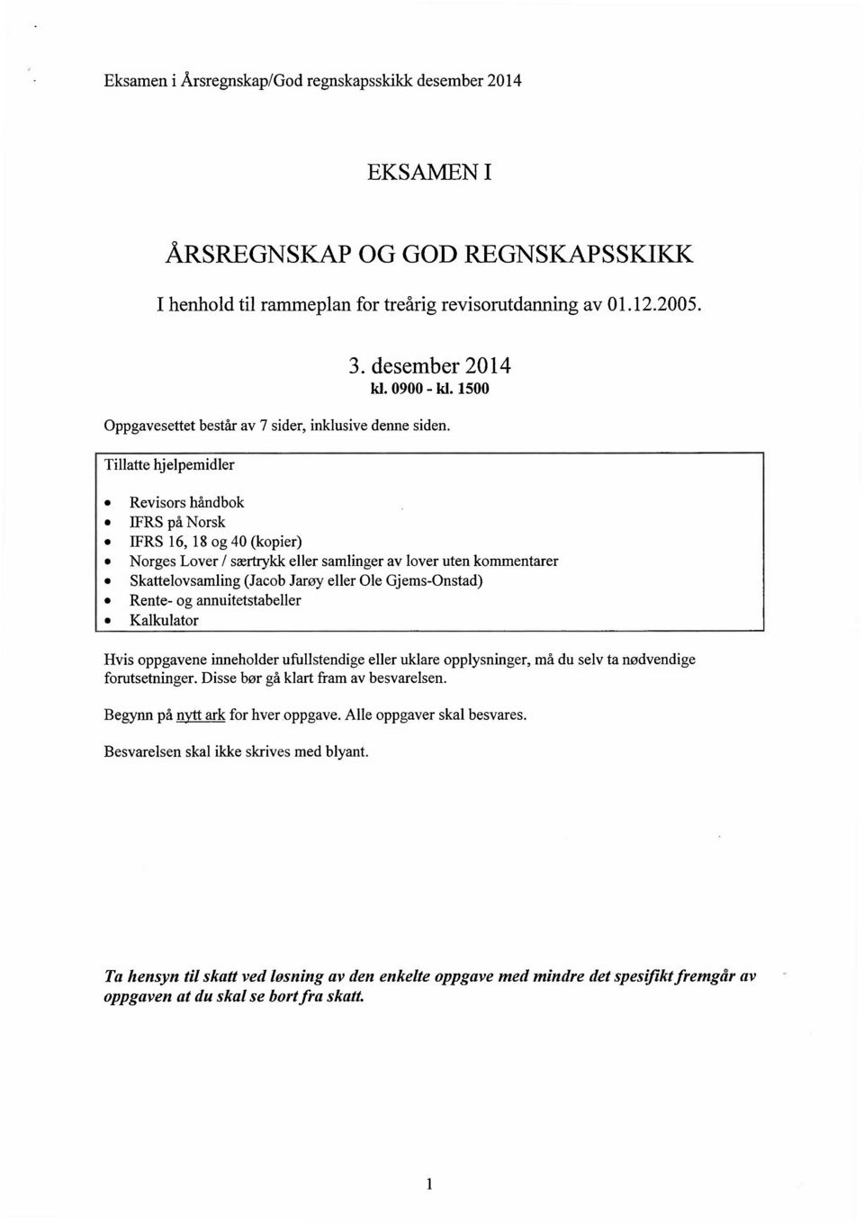 Tillatte hjelpemidler Revisors håndbok IFRS på Norsk IFRS 16, 18 og 40 (kopier) Norges Lover/ særtrykk eller samlinger av lover uten kommentarer Skattelovsamling (Jacob Jarøy eller Ole Gjems-Onstad)
