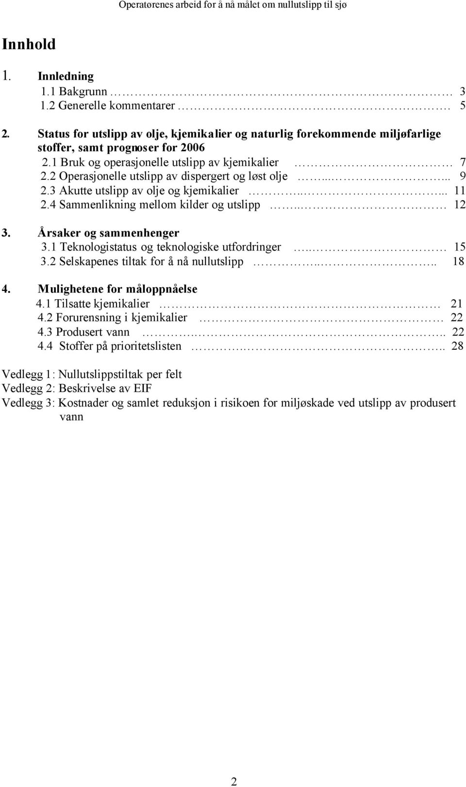 4 Sammenlikning mellom kilder og utslipp.. 12 3. Årsaker og sammenhenger 3.1 Teknologistatus og teknologiske utfordringer.. 15 3.2 Selskapenes tiltak for å nå nullutslipp.... 18 4.