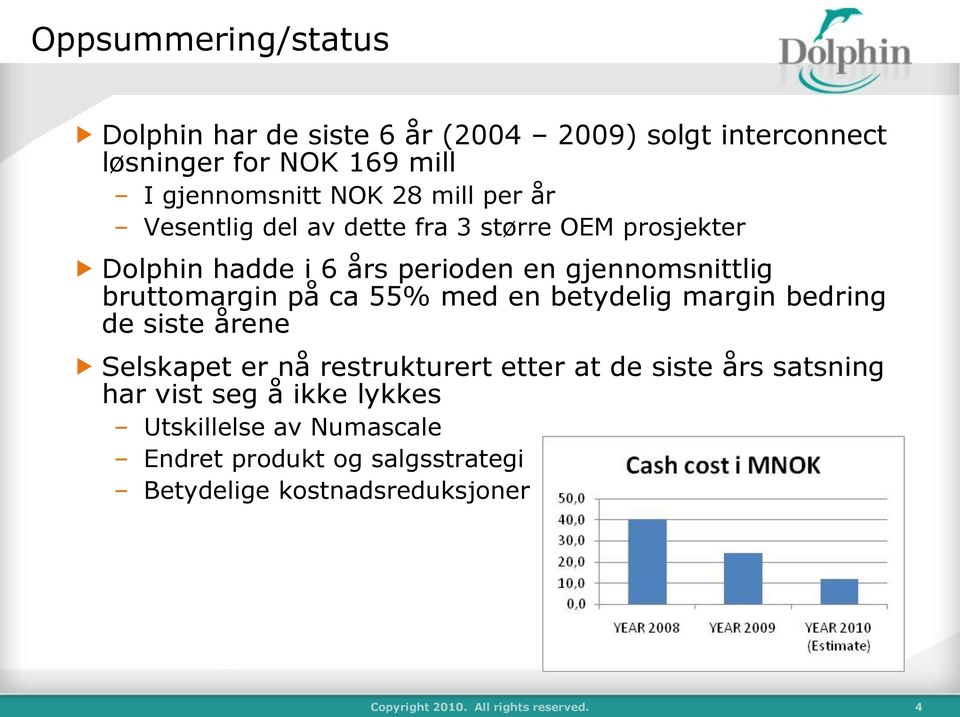 med en betydelig margin bedring de siste årene Selskapet er nå restrukturert etter at de siste års satsning har vist seg å ikke