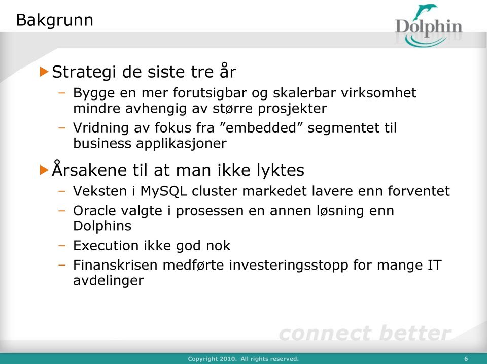 Veksten i MySQL cluster markedet lavere enn forventet Oracle valgte i prosessen en annen løsning enn Dolphins