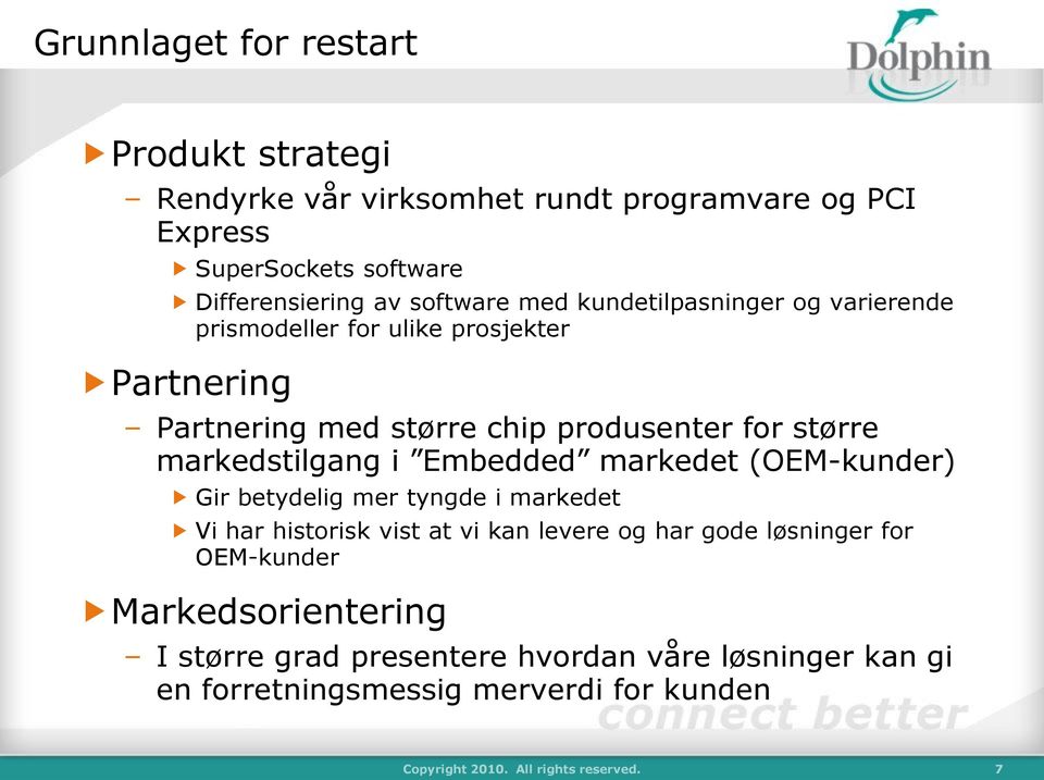 Embedded markedet (OEM-kunder) Gir betydelig mer tyngde i markedet Vi har historisk vist at vi kan levere og har gode løsninger for OEM-kunder