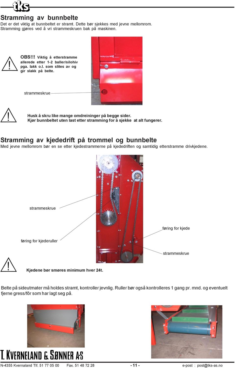 Kjør bunnbeltet uten last etter stramming for å sjekke at alt fungerer.