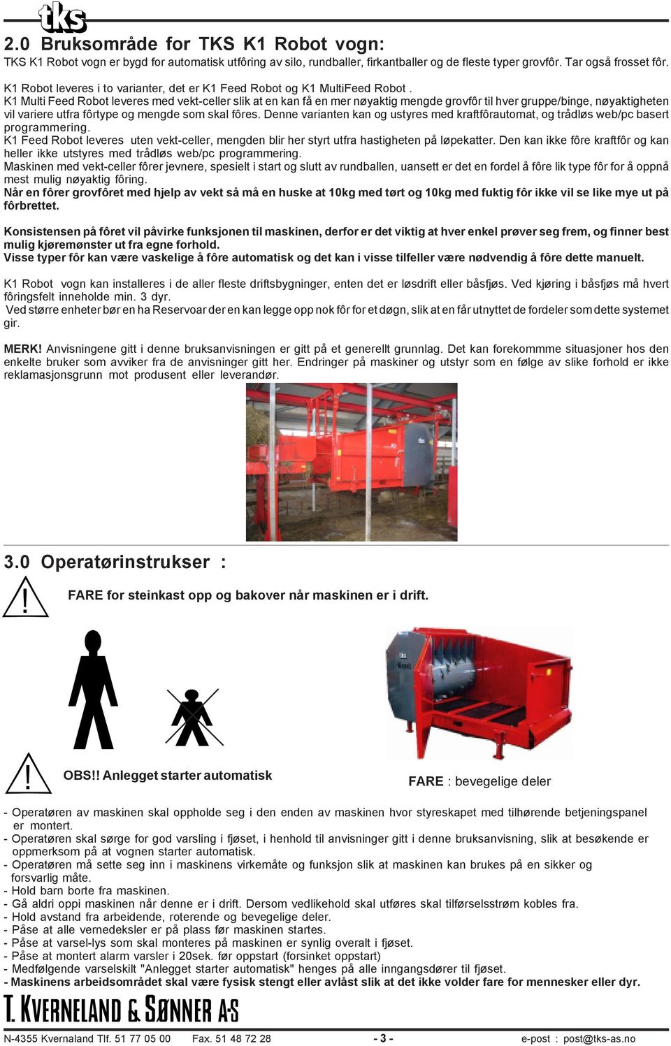 K1 Multi Feed Robot leveres med vekt-celler slik at en kan få en mer nøyaktig mengde grovfôr til hver gruppe/binge, nøyaktigheten vil variere utfra fôrtype og mengde som skal fôres.