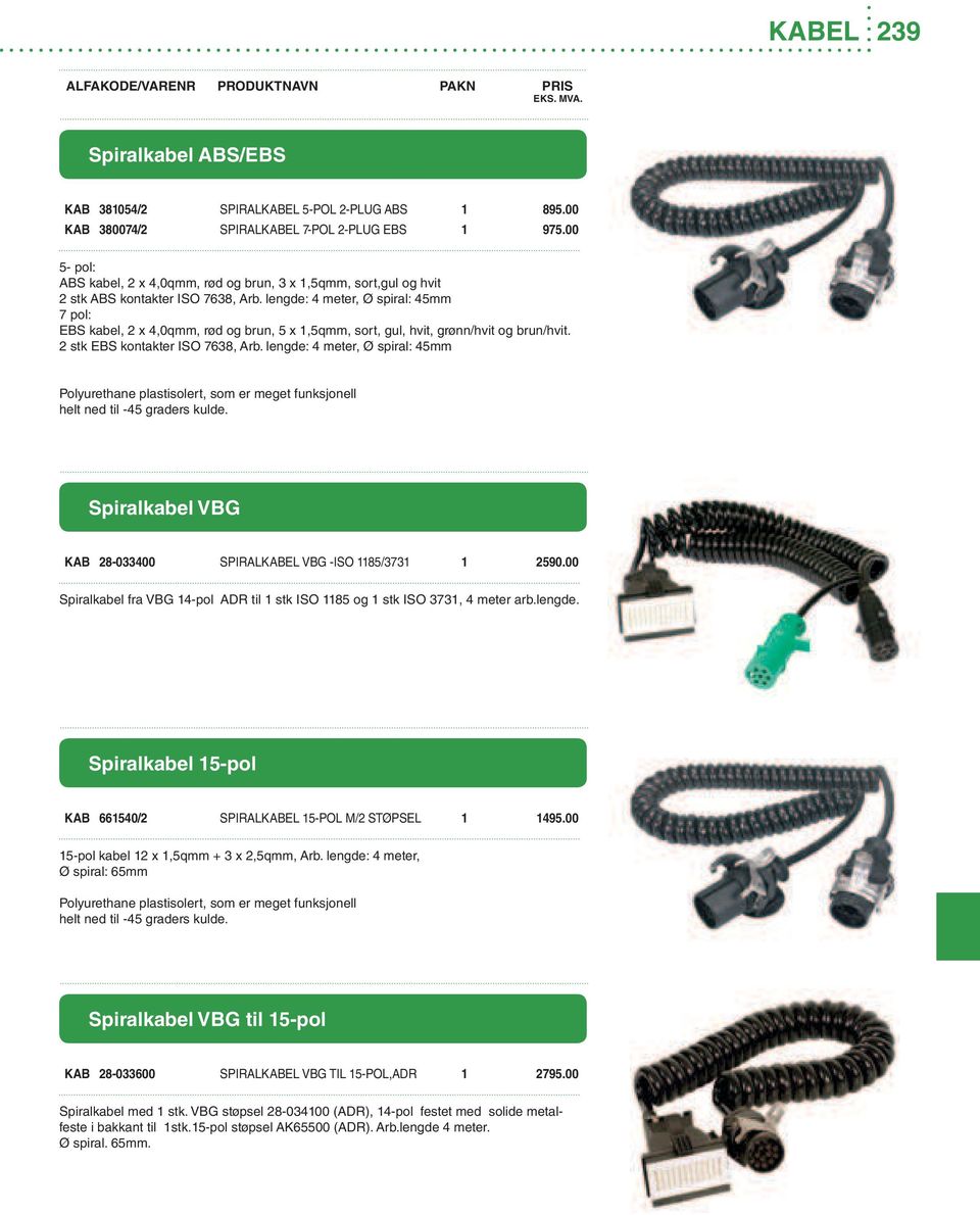 lengde: 4 meter, Ø spiral: 45mm 7 pol: EBS kabel, 2 x 4,0qmm, rød og brun, 5 x 1,5qmm, sort, gul, hvit, grønn/hvit og brun/hvit. 2 stk EBS kontakter ISO 7638, Arb.