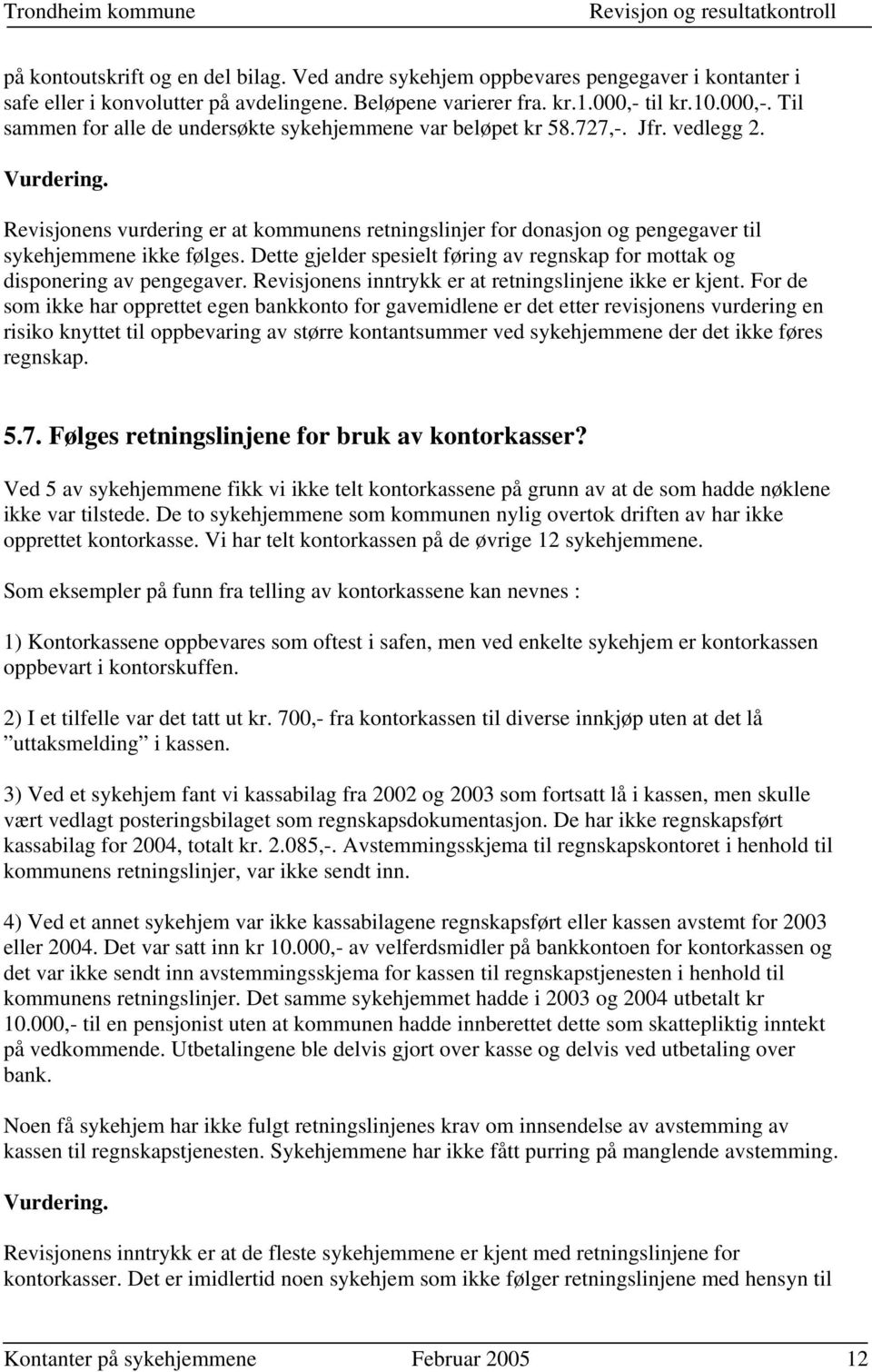 Revisjonens vurdering er at kommunens retningslinjer for donasjon og pengegaver til sykehjemmene ikke følges. Dette gjelder spesielt føring av regnskap for mottak og disponering av pengegaver.