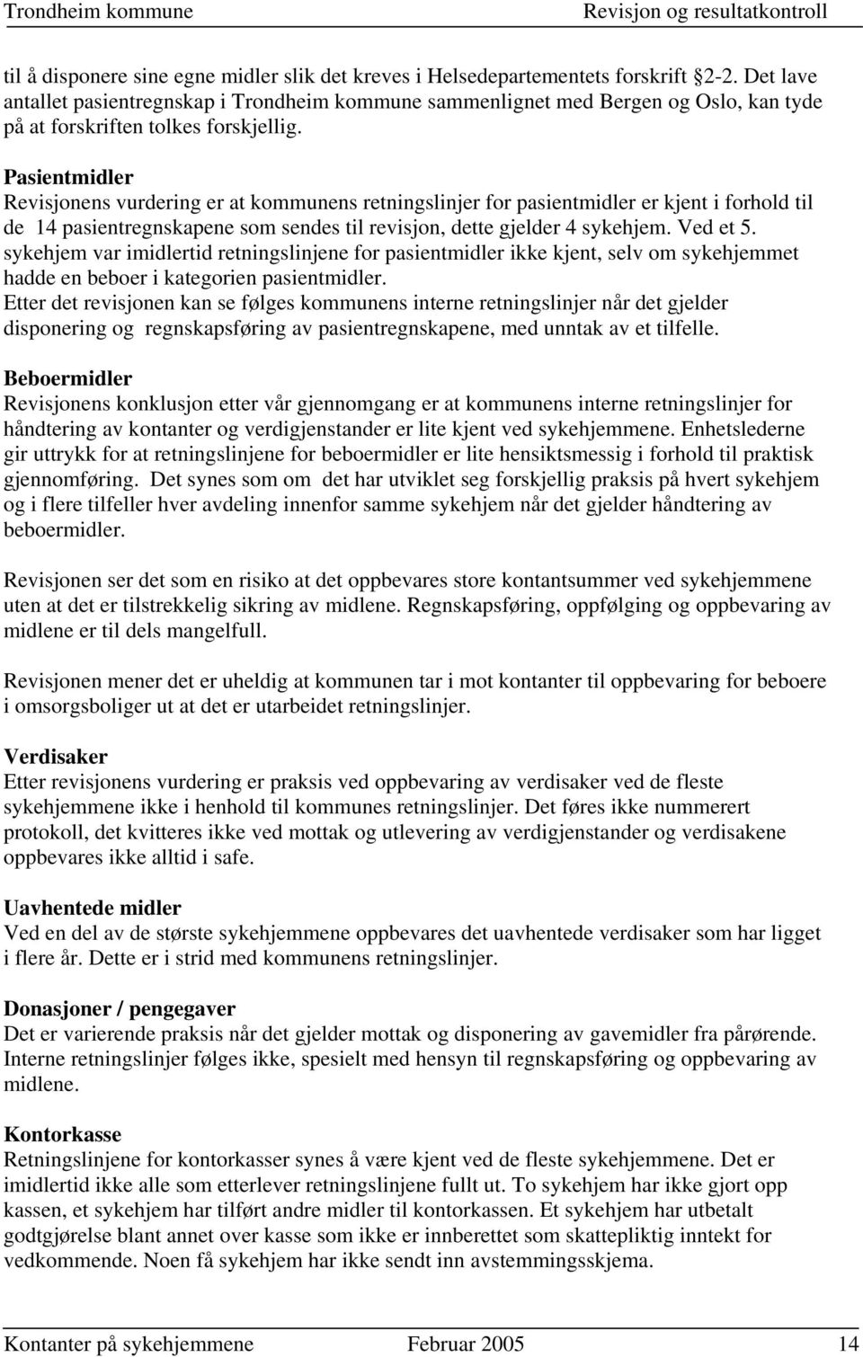 Pasientmidler Revisjonens vurdering er at kommunens retningslinjer for pasientmidler er kjent i forhold til de 14 pasientregnskapene som sendes til revisjon, dette gjelder 4 sykehjem. Ved et 5.