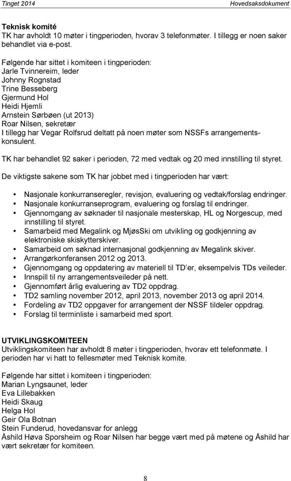 Rolfsrud deltatt på noen møter som NSSFs arrangementskonsulent. TK har behandlet 92 saker i perioden, 72 med vedtak og 20 med innstilling til styret.