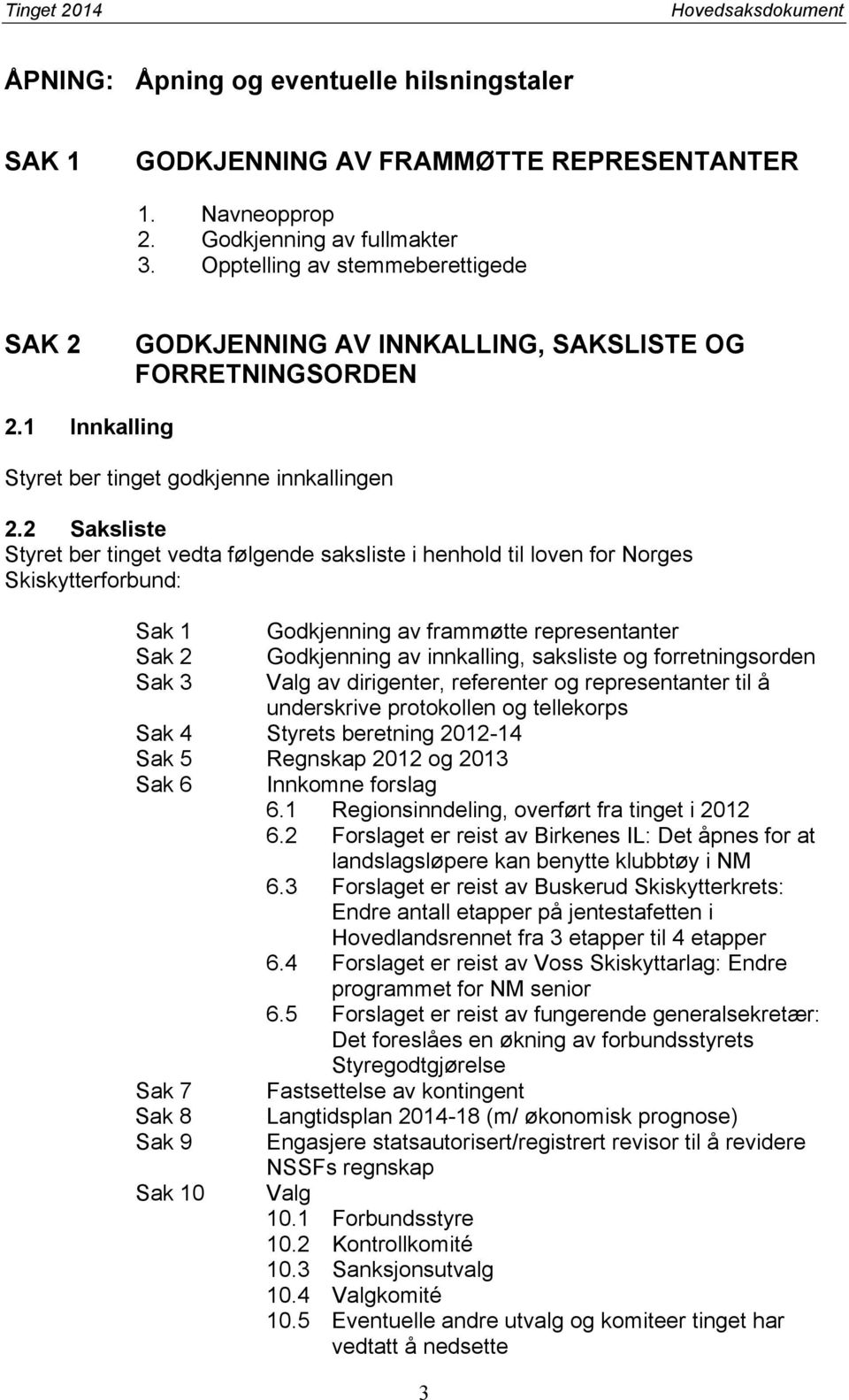 2 Saksliste Styret ber tinget vedta følgende saksliste i henhold til loven for Norges Skiskytterforbund: Sak 1 Godkjenning av frammøtte representanter Sak 2 Godkjenning av innkalling, saksliste og