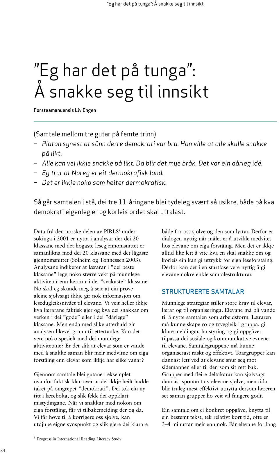 Det er ikkje noko som heiter dermokrafisk. Så går samtalen i stå, dei tre 11-åringane blei tydeleg svært så usikre, både på kva demokrati eigenleg er og korleis ordet skal uttalast.