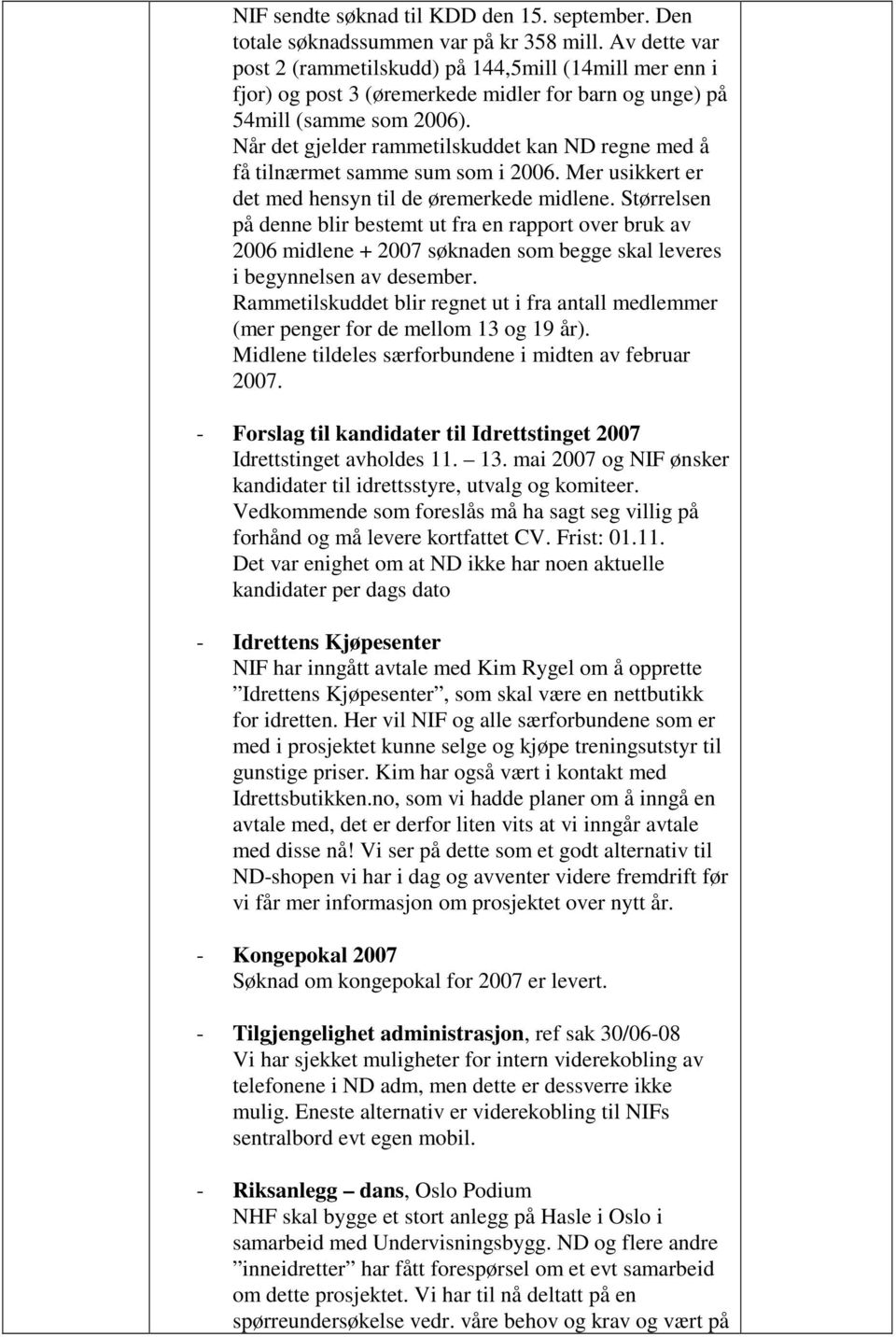 Når det gjelder rammetilskuddet kan ND regne med å få tilnærmet samme sum som i 2006. Mer usikkert er det med hensyn til de øremerkede midlene.