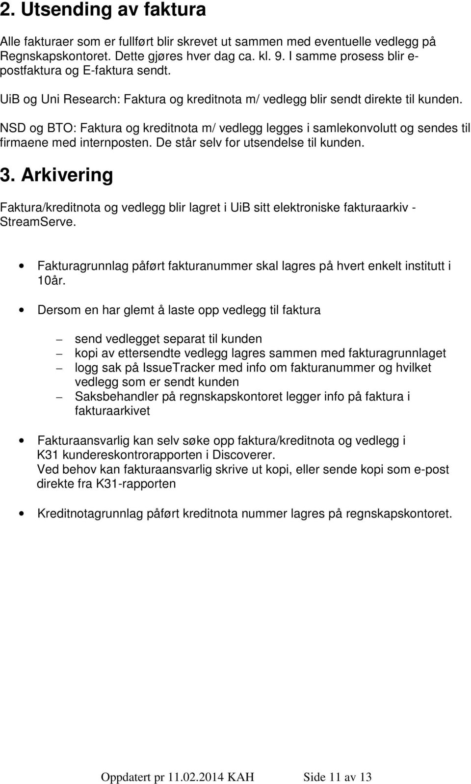 NSD og BTO: Faktura og kreditnota m/ vedlegg legges i samlekonvolutt og sendes til firmaene med internposten. De står selv for utsendelse til kunden. 3.