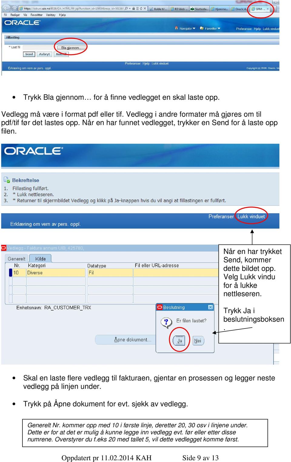 Skal en laste flere vedlegg til fakturaen, gjentar en prosessen og legger neste vedlegg på linjen under. Trykk på Åpne dokument for evt. sjekk av vedlegg. Generelt Nr.