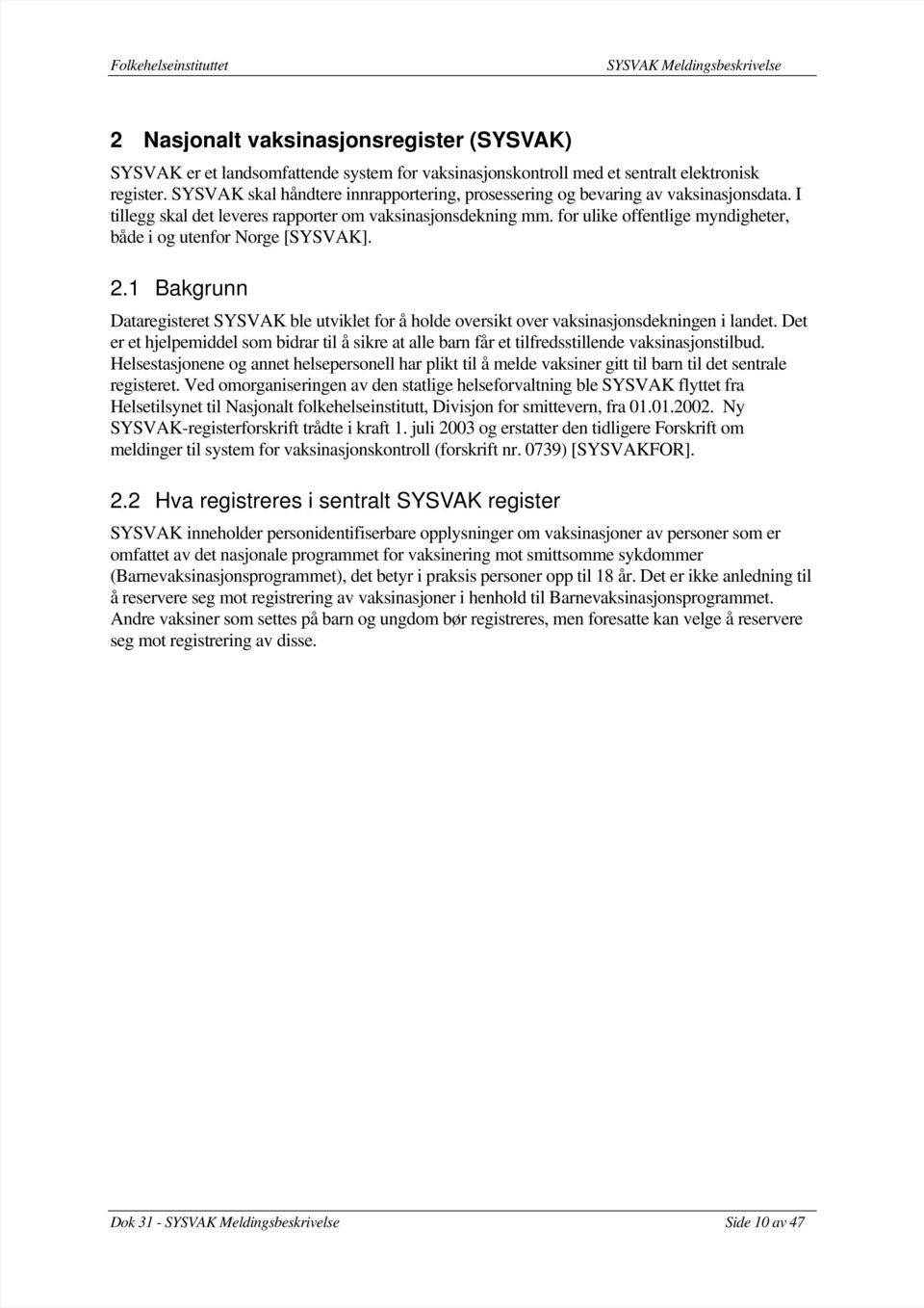 for ulike offentlige myndigheter, både i og utenfor Norge [SYSVAK]. 2.1 Bakgrunn Dataregisteret SYSVAK ble utviklet for å holde oversikt over vaksinasjonsdekningen i landet.