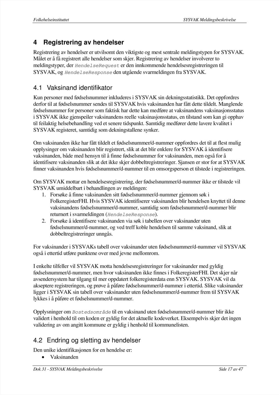 1 Vaksinand identifikator Kun personer med fødselsnummer inkluderes i SYSVAK sin dekningsstatistikk.