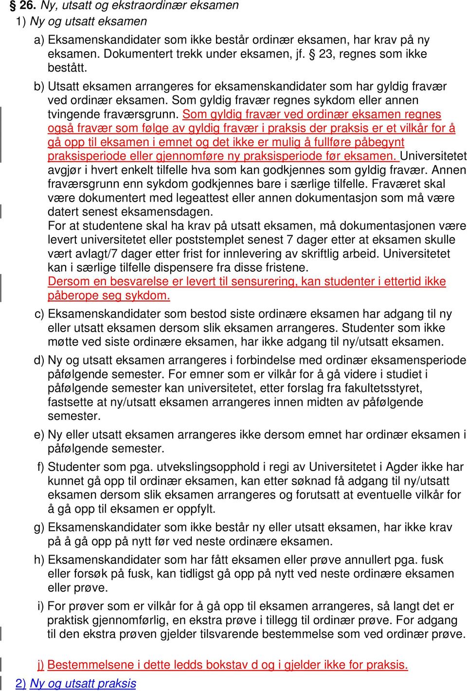 Som gyldig fravær ved ordinær eksamen regnes også fravær som følge av gyldig fravær i praksis der praksis er et vilkår for å gå opp til eksamen i emnet og det ikke er mulig å fullføre påbegynt