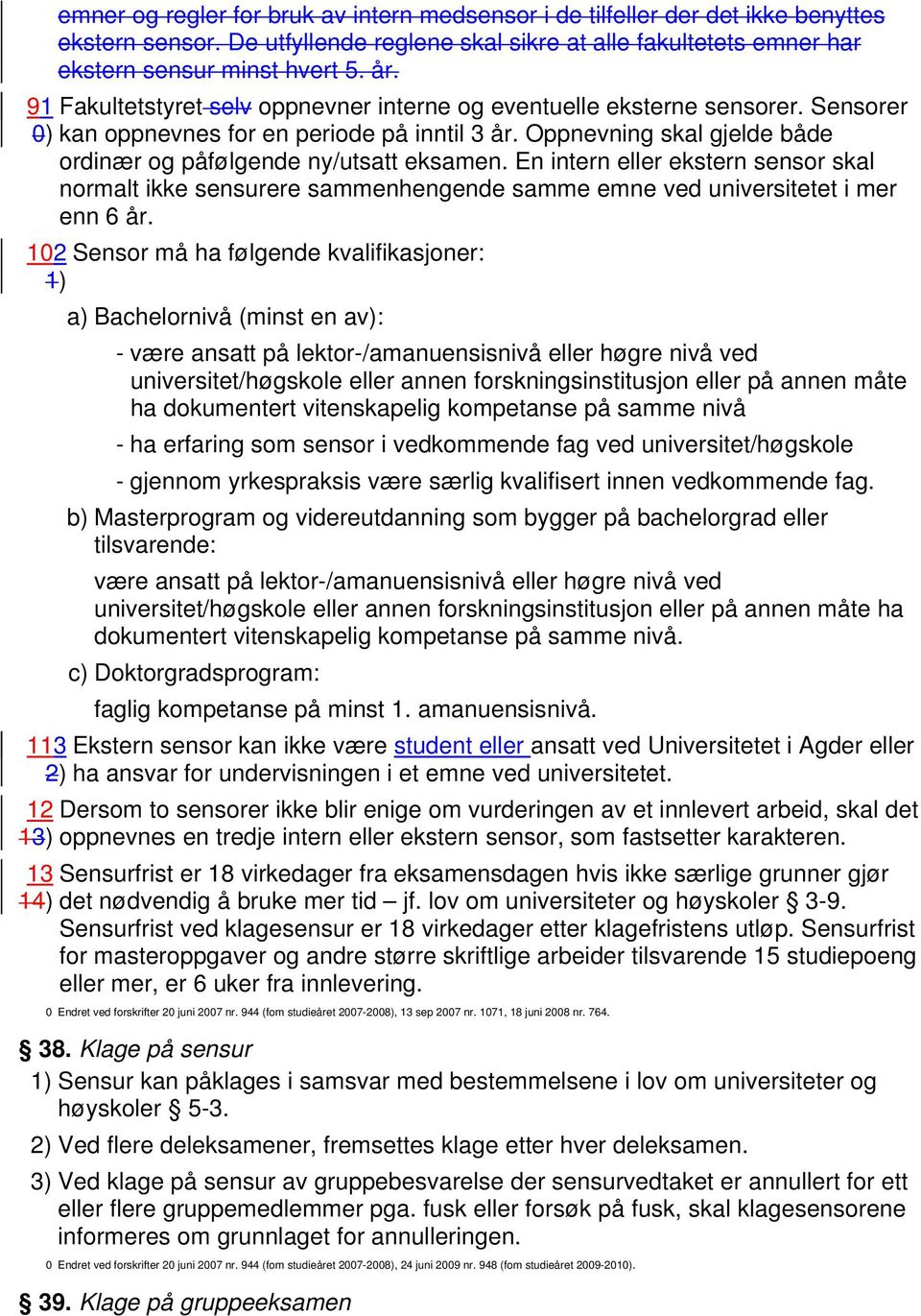 En intern eller ekstern sensor skal normalt ikke sensurere sammenhengende samme emne ved universitetet i mer enn 6 år.