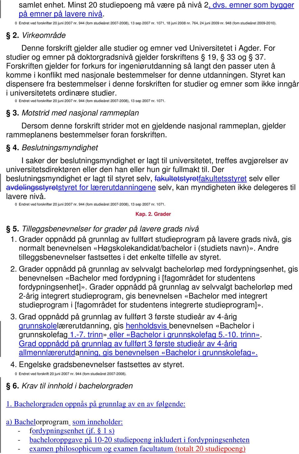 For studier og emner på doktorgradsnivå gjelder forskriftens 19, 33 og 37.