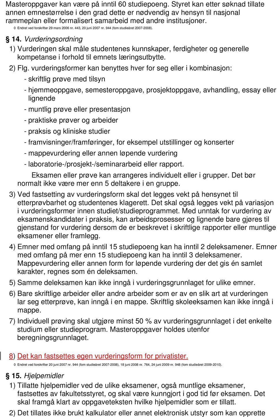 0 Endret ved forskrifter 29 mars 2006 nr. 443, 20 juni 2007 nr. 944 (fom studieåret 2007-2008). 14.