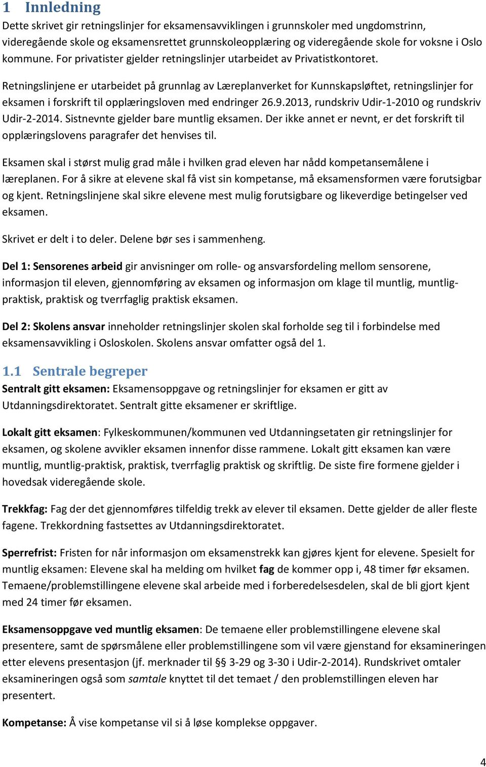 Retningslinjene er utarbeidet på grunnlag av Læreplanverket for Kunnskapsløftet, retningslinjer for eksamen i forskrift til opplæringsloven med endringer 26.9.