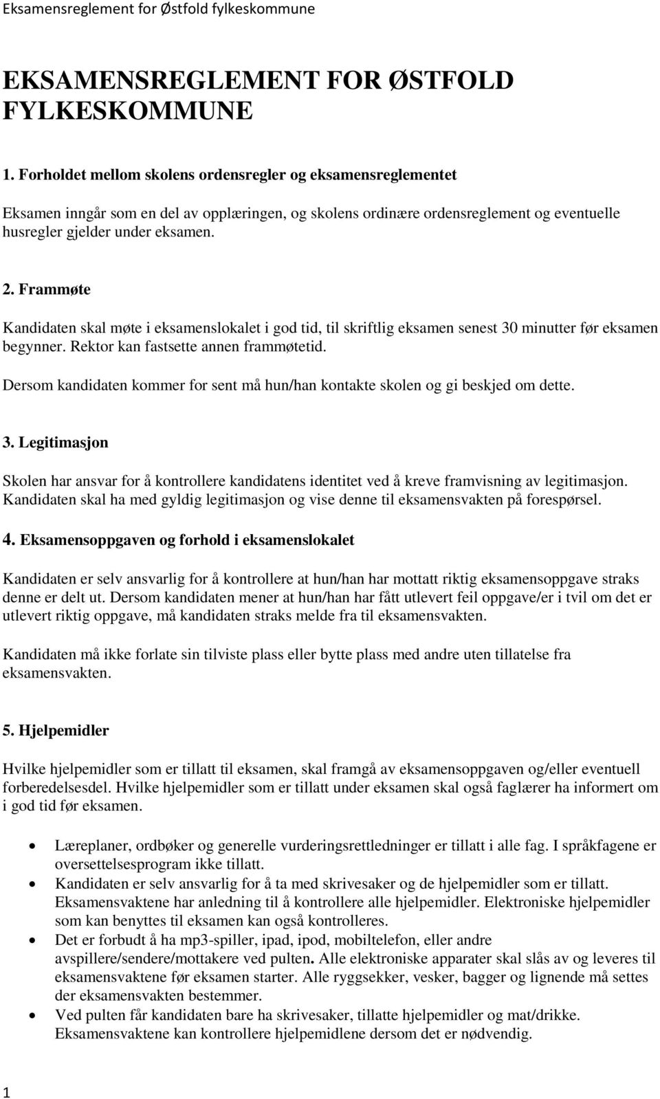 Frammøte Kandidaten skal møte i eksamenslokalet i god tid, til skriftlig eksamen senest 30 minutter før eksamen begynner. Rektor kan fastsette annen frammøtetid.