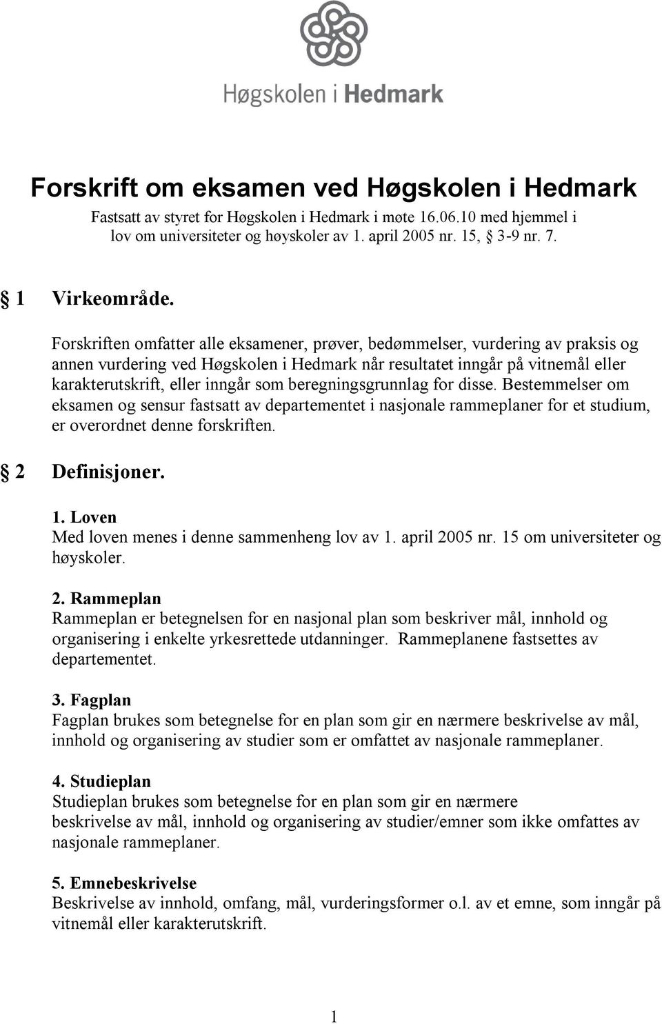 Forskriften omfatter alle eksamener, prøver, bedømmelser, vurdering av praksis og annen vurdering ved Høgskolen i Hedmark når resultatet inngår på vitnemål eller karakterutskrift, eller inngår som