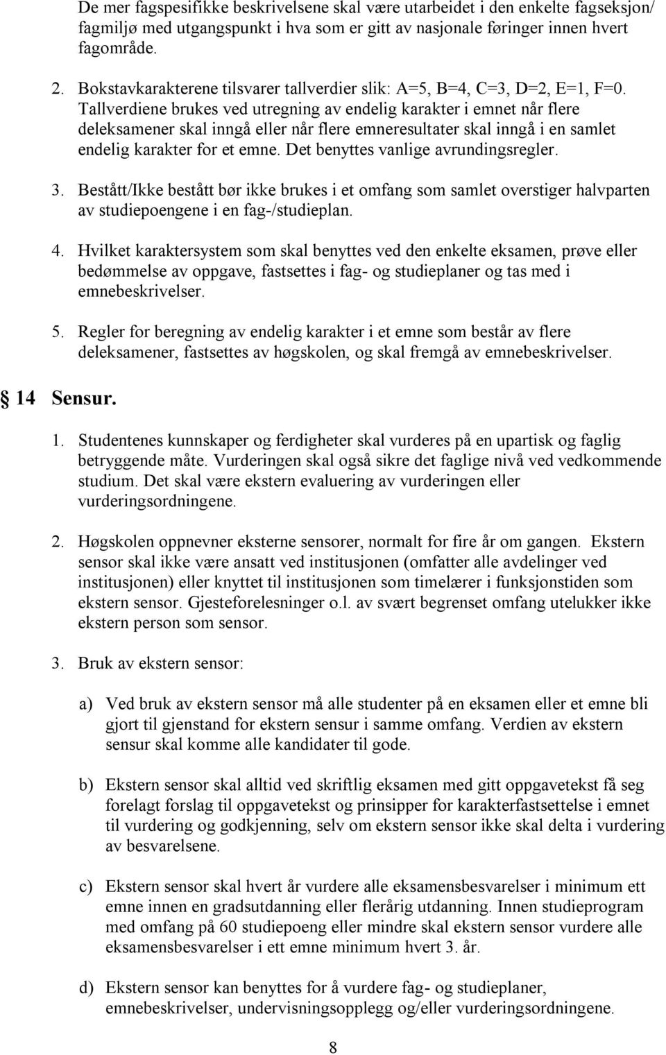 Tallverdiene brukes ved utregning av endelig karakter i emnet når flere deleksamener skal inngå eller når flere emneresultater skal inngå i en samlet endelig karakter for et emne.