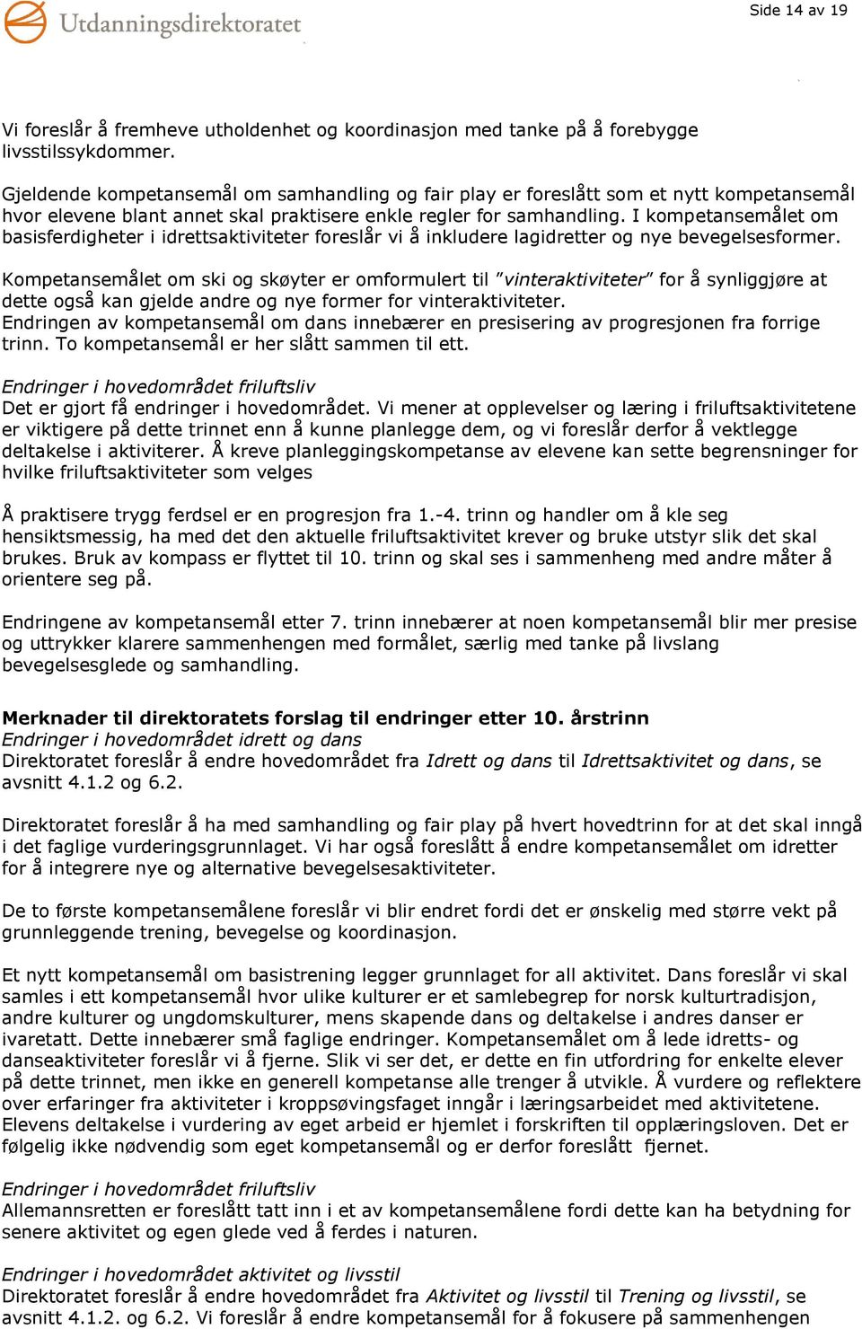 I kompetansemålet om basisferdigheter i idrettsaktiviteter foreslår vi å inkludere lagidretter og nye bevegelsesformer.