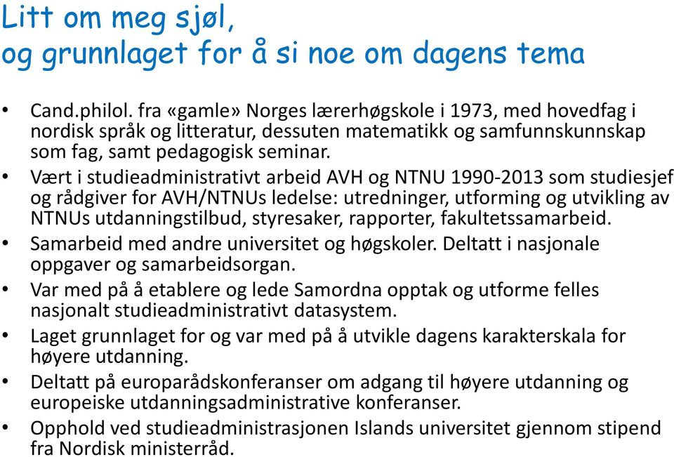 Vært i studieadministrativt arbeid AVH og NTNU 1990-2013 som studiesjef og rådgiver for AVH/NTNUs ledelse: utredninger, utforming og utvikling av NTNUs utdanningstilbud, styresaker, rapporter,