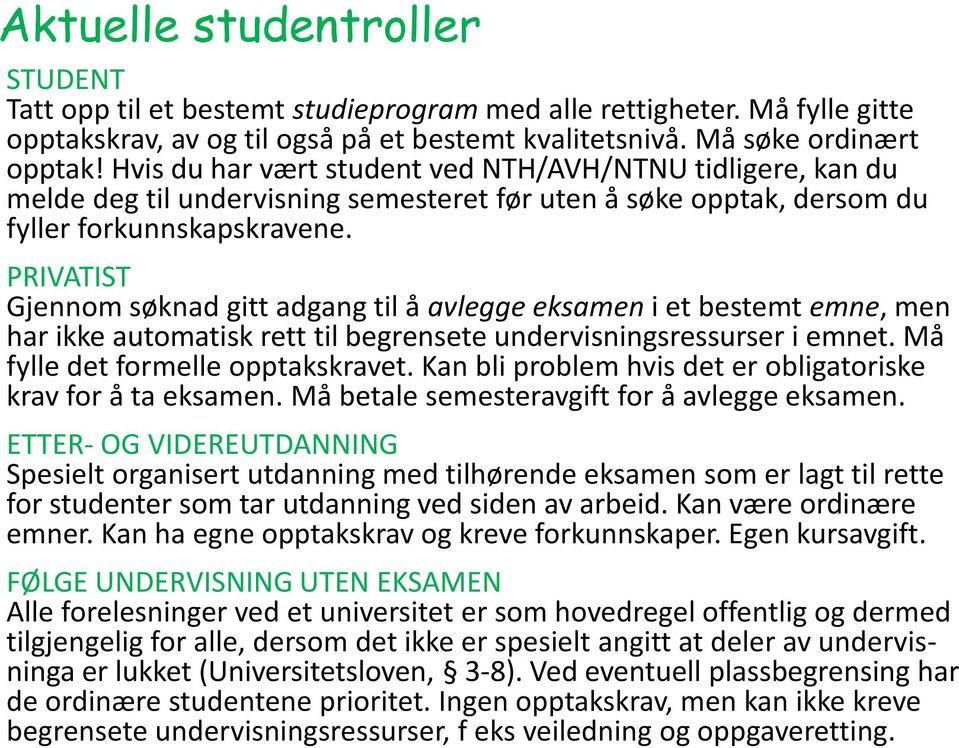 PRIVATIST Gjennom søknad gitt adgang til å avlegge eksamen i et bestemt emne, men har ikke automatisk rett til begrensete undervisningsressurser i emnet. Må fylle det formelle opptakskravet.