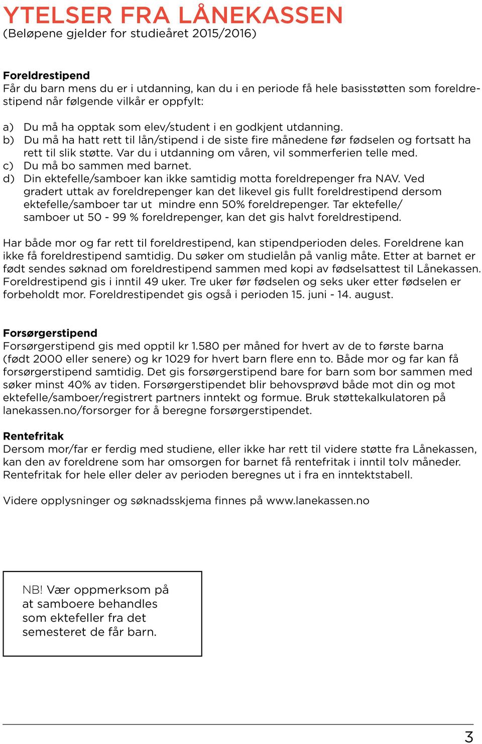 Var du i utdanning om våren, vil sommerferien telle med. c) Du må bo sammen med barnet. d) Din ektefelle/samboer kan ikke samtidig motta foreldrepenger fra NAV.