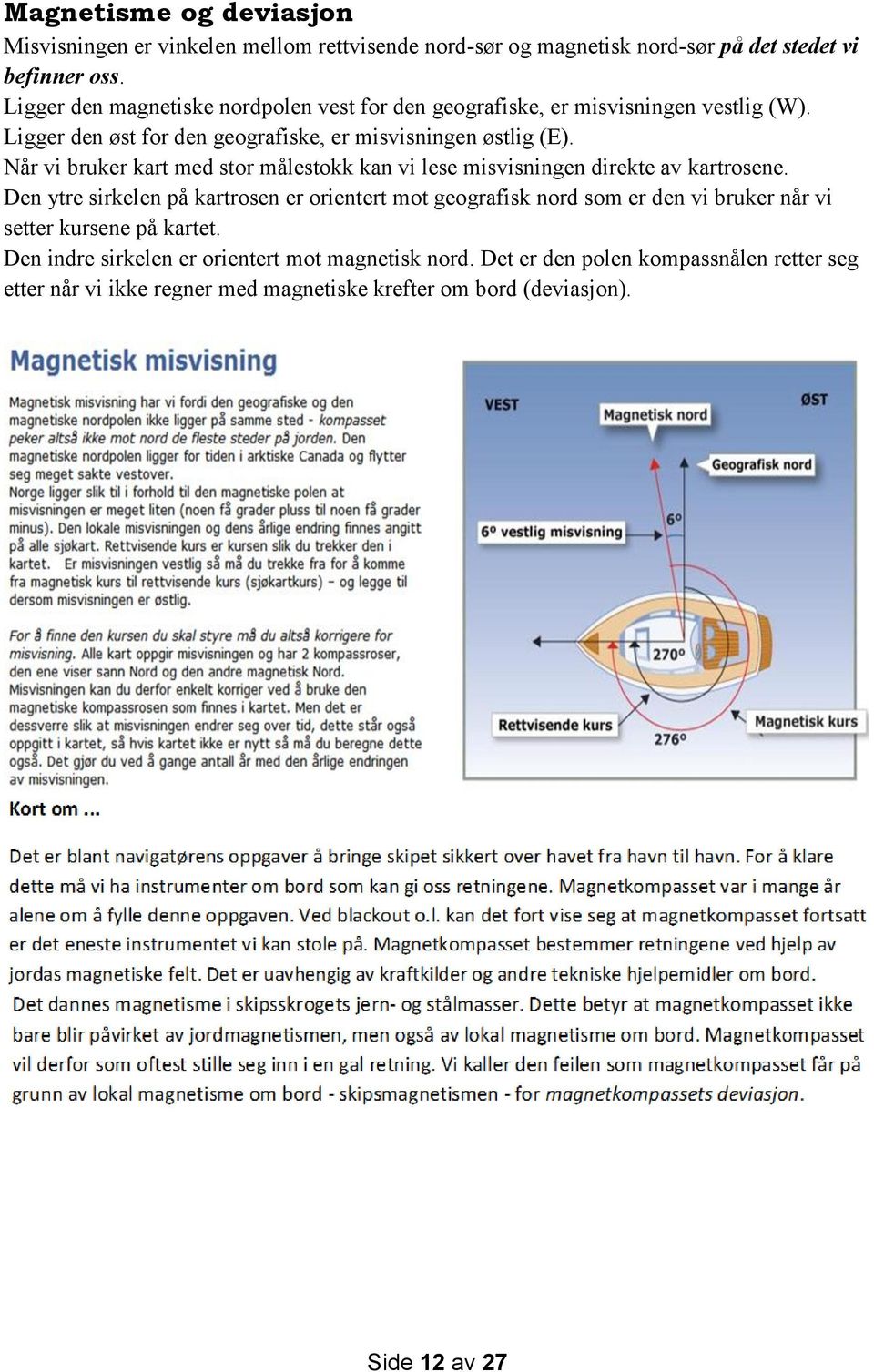 Når vi bruker kart med stor målestokk kan vi lese misvisningen direkte av kartrosene.