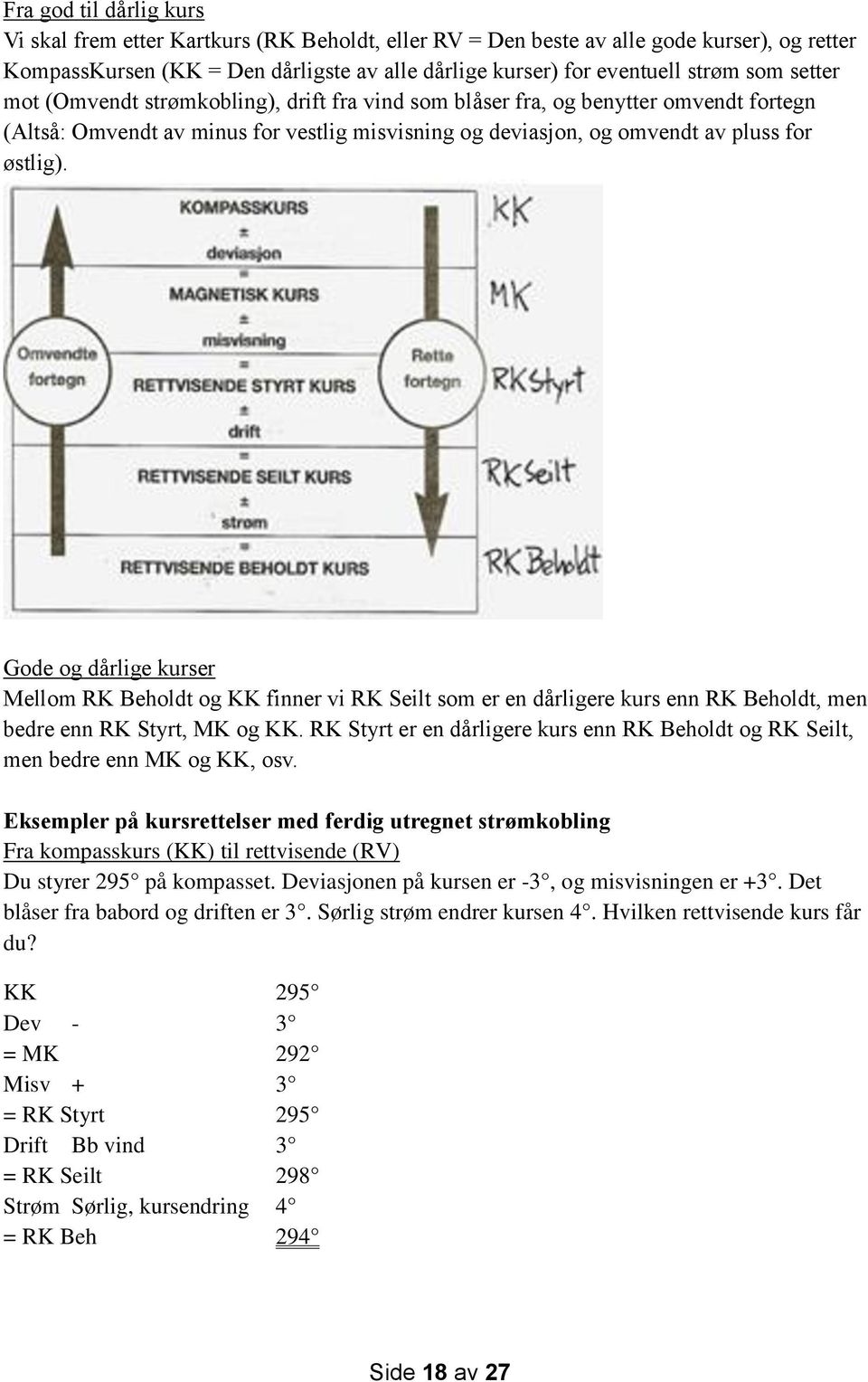 Gode og dårlige kurser Mellom RK Beholdt og KK finner vi RK Seilt som er en dårligere kurs enn RK Beholdt, men bedre enn RK Styrt, MK og KK.