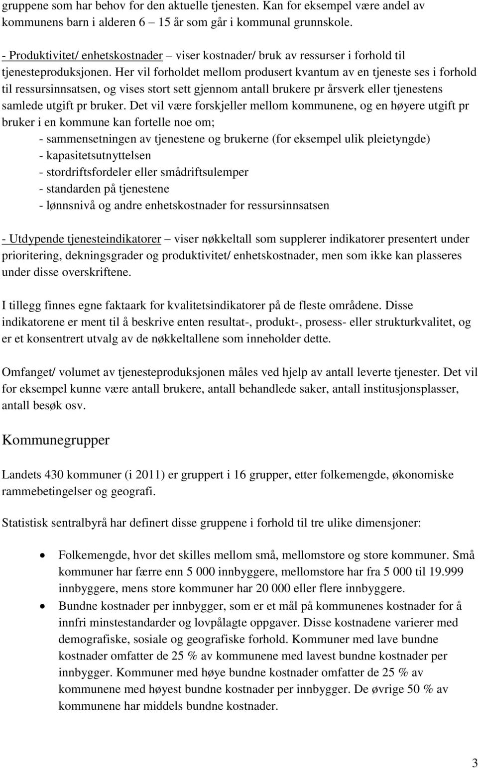 Her vil forholdet mellom produsert kvantum av en tjeneste ses i forhold til ressursinnsatsen, og vises stort sett gjennom antall brukere pr årsverk eller tjenestens samlede utgift pr bruker.