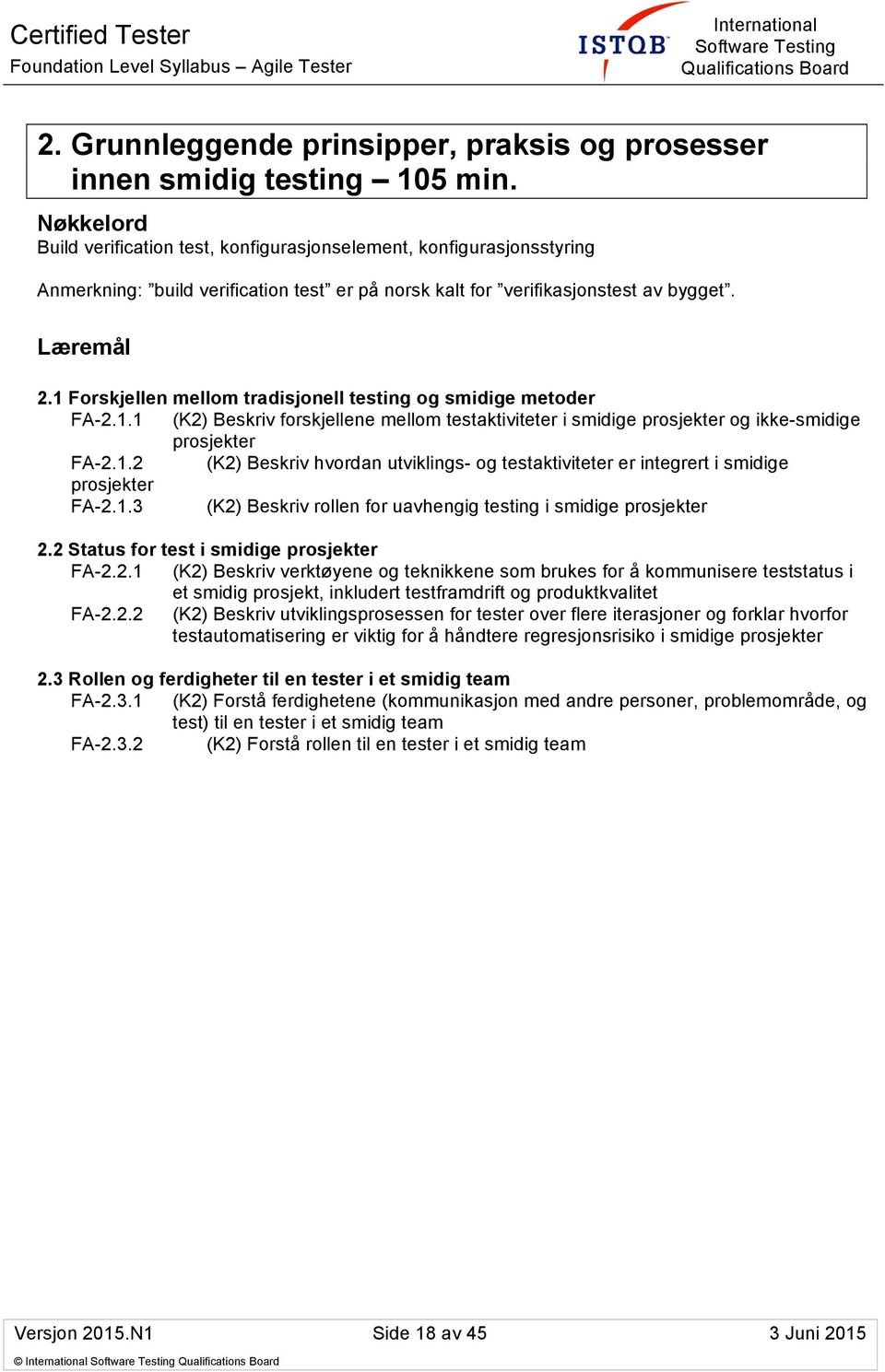 1 Forskjellen mellom tradisjonell testing og smidige metoder FA-2.1.1 (K2) Beskriv forskjellene mellom testaktiviteter i smidige prosjekter og ikke-smidige prosjekter FA-2.1.2 (K2) Beskriv hvordan utviklings- og testaktiviteter er integrert i smidige prosjekter FA-2.